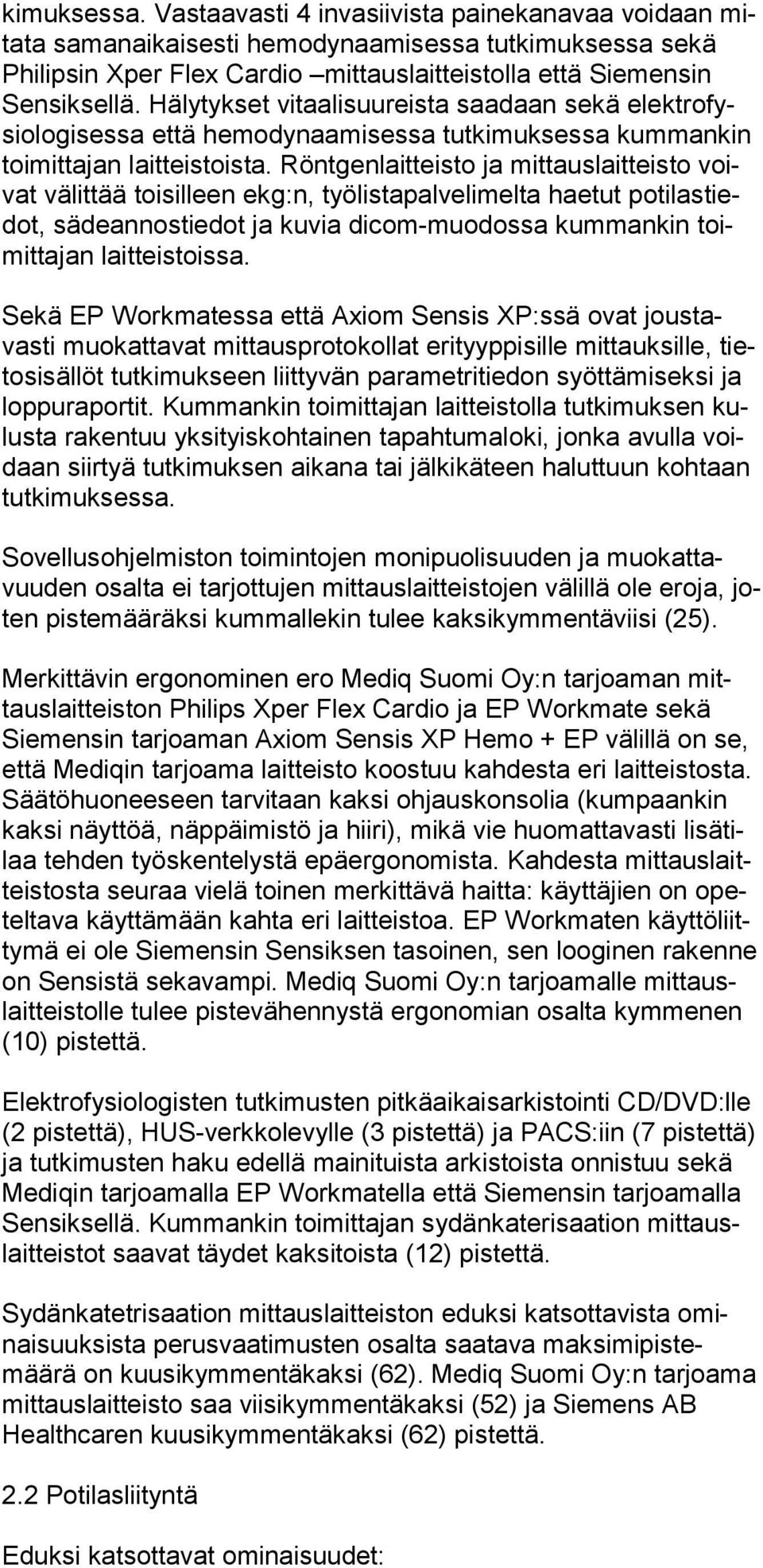 Röntgenlaitteisto ja mittauslaitteisto voivat vä littää toisilleen ekg:n, työlistapalvelimelta haetut potilastiedot, sädeannostiedot ja kuvia dicom-muodossa kummankin toimittajan laitteistois sa.