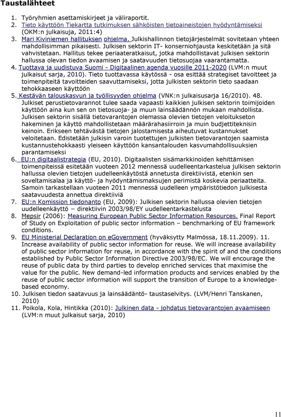 Hallitus tekee periaateratkaisut, jotka mahdollistavat julkisen sektorin hallussa olevan tiedon avaamisen ja saatavuuden tietosuojaa vaarantamatta. 4.