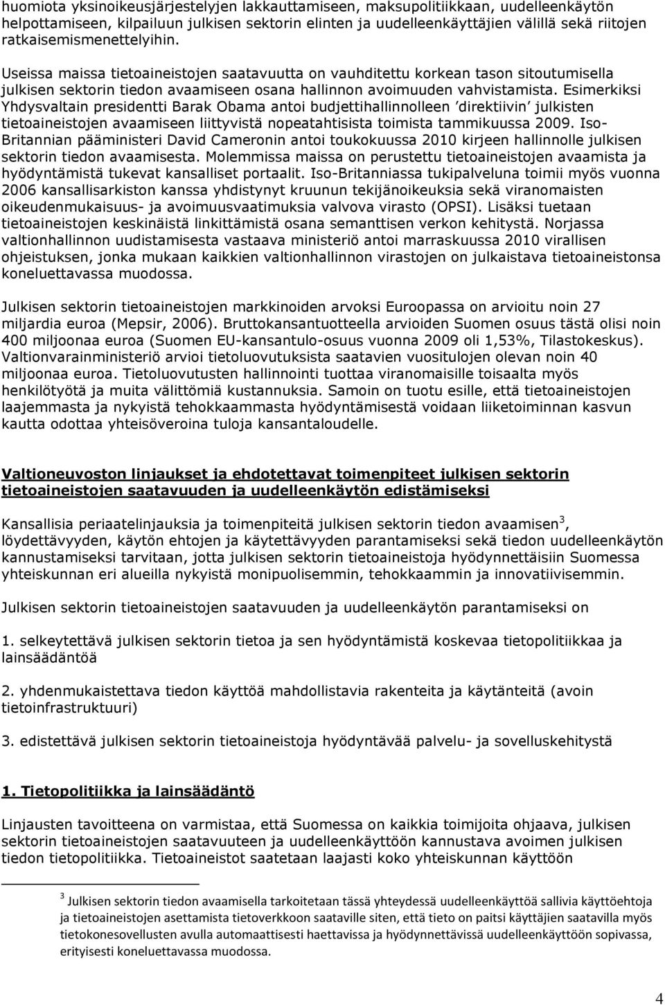 Esimerkiksi Yhdysvaltain presidentti Barak Obama antoi budjettihallinnolleen direktiivin julkisten tietoaineistojen avaamiseen liittyvistä nopeatahtisista toimista tammikuussa 2009.