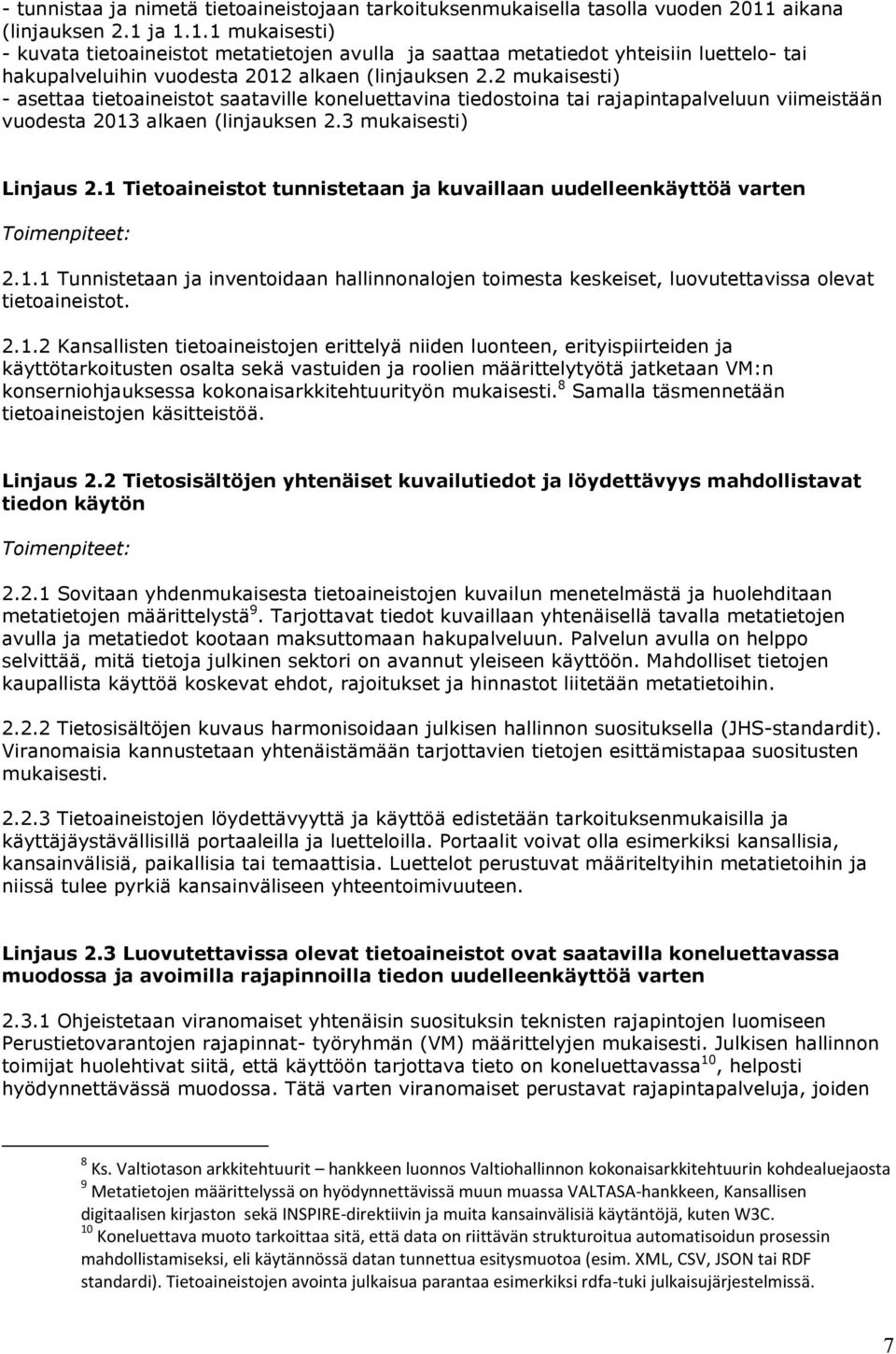 2 mukaisesti) - asettaa tietoaineistot saataville koneluettavina tiedostoina tai rajapintapalveluun viimeistään vuodesta 2013 alkaen (linjauksen 2.3 mukaisesti) Linjaus 2.