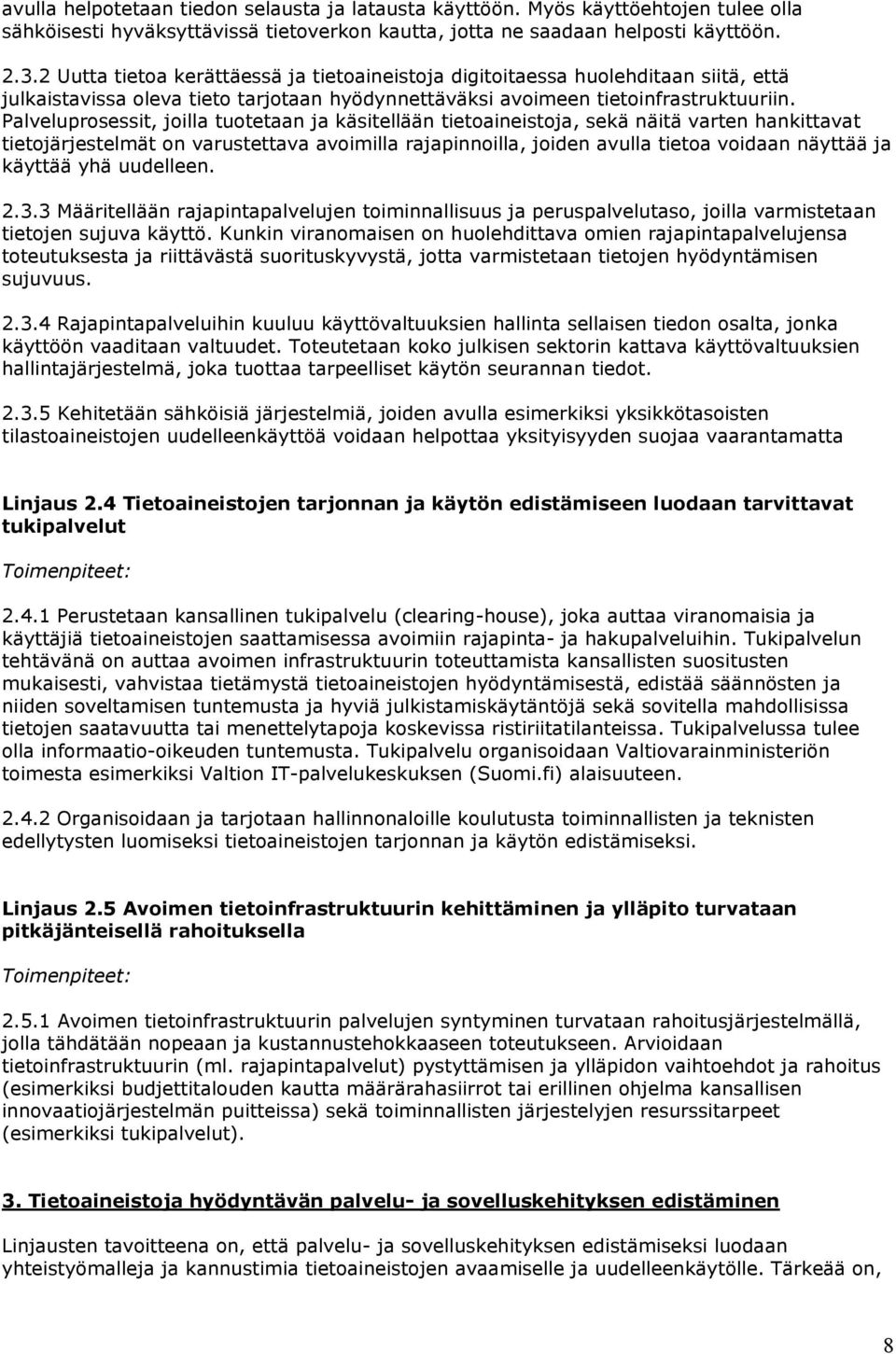 Palveluprosessit, joilla tuotetaan ja käsitellään tietoaineistoja, sekä näitä varten hankittavat tietojärjestelmät on varustettava avoimilla rajapinnoilla, joiden avulla tietoa voidaan näyttää ja