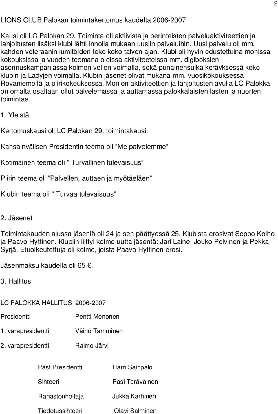 kahden veteraanin lumitöiden teko koko talven ajan. Klubi oli hyvin edustettuina monissa kokouksissa ja vuoden teemana oleissa aktiviteeteissa mm.