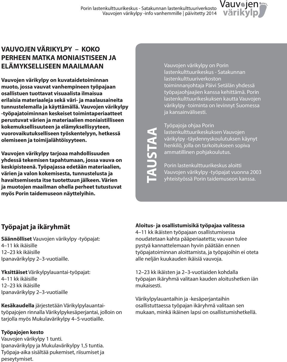 Vauvojen värikylpy -työpajatoiminnan keskeiset toimintaperiaatteet perustuvat värien ja materiaalien moniaistilliseen kokemuksellisuuteen ja elämyksellisyyteen, vuorovaikutukselliseen työskentelyyn,