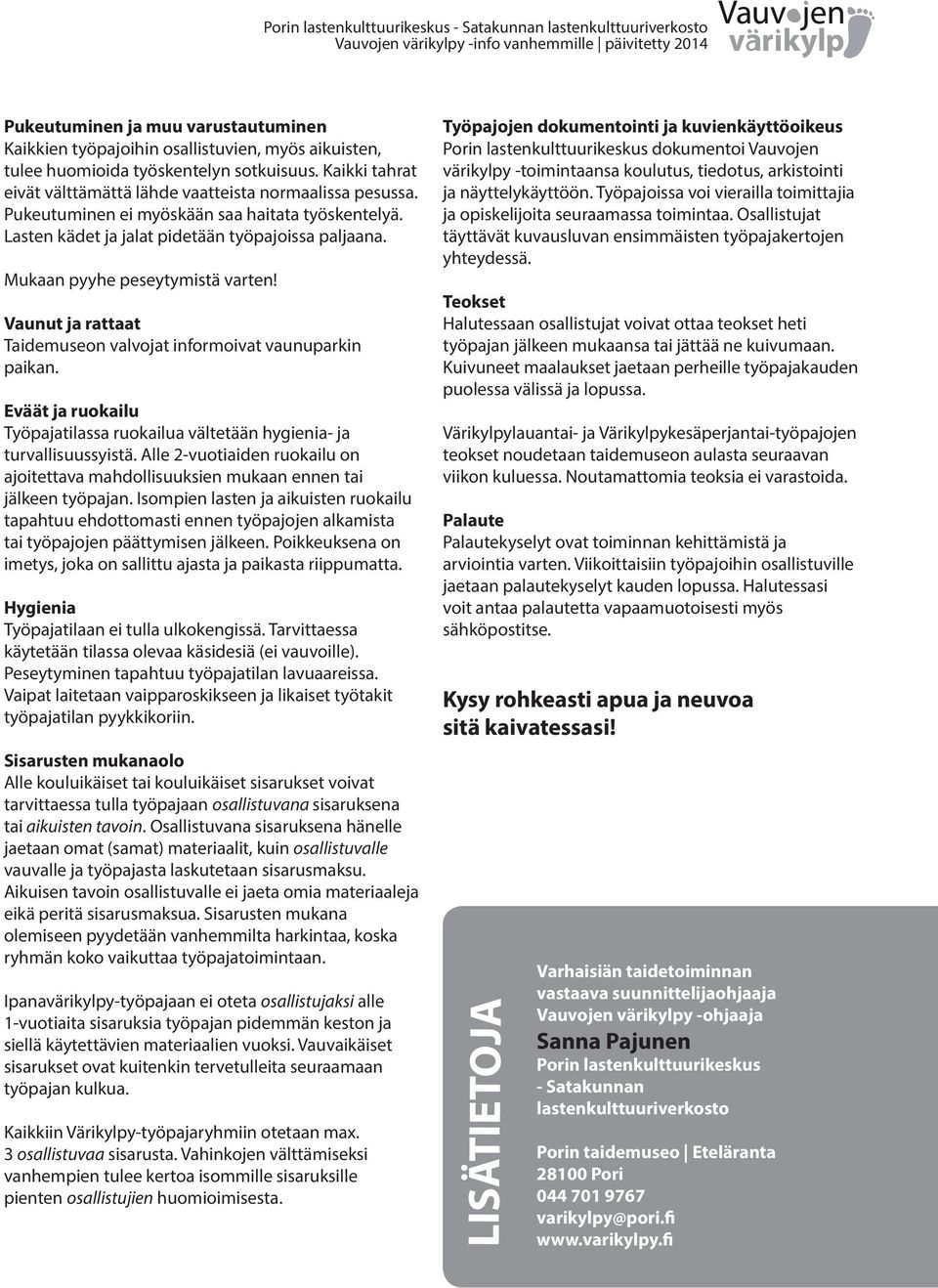 Vaunut ja rattaat Taidemuseon valvojat informoivat vaunuparkin paikan. Eväät ja ruokailu Työpajatilassa ruokailua vältetään hygienia- ja turvallisuussyistä.