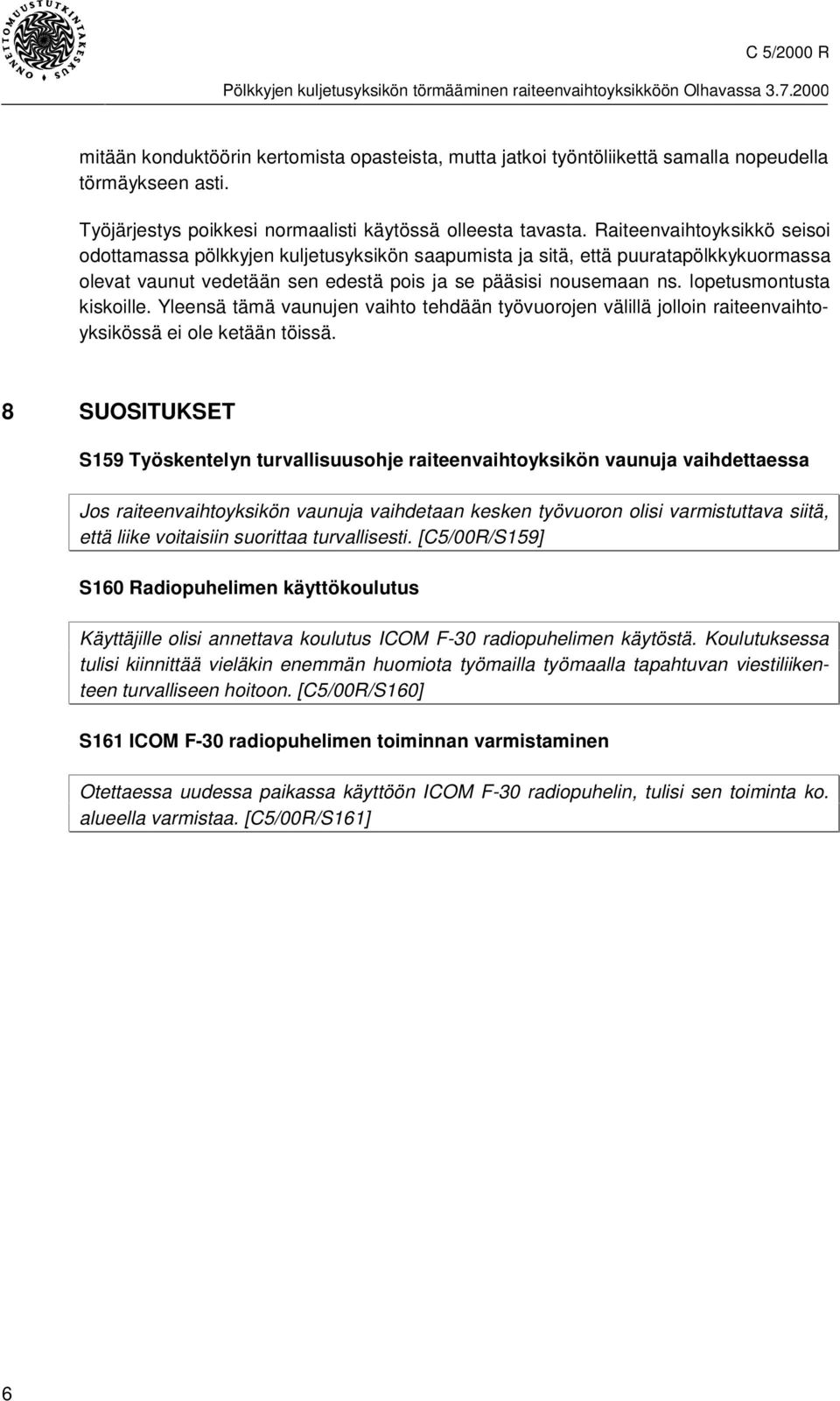 lopetusmontusta kiskoille. Yleensä tämä vaunujen vaihto tehdään työvuorojen välillä jolloin raiteenvaihtoyksikössä ei ole ketään töissä.