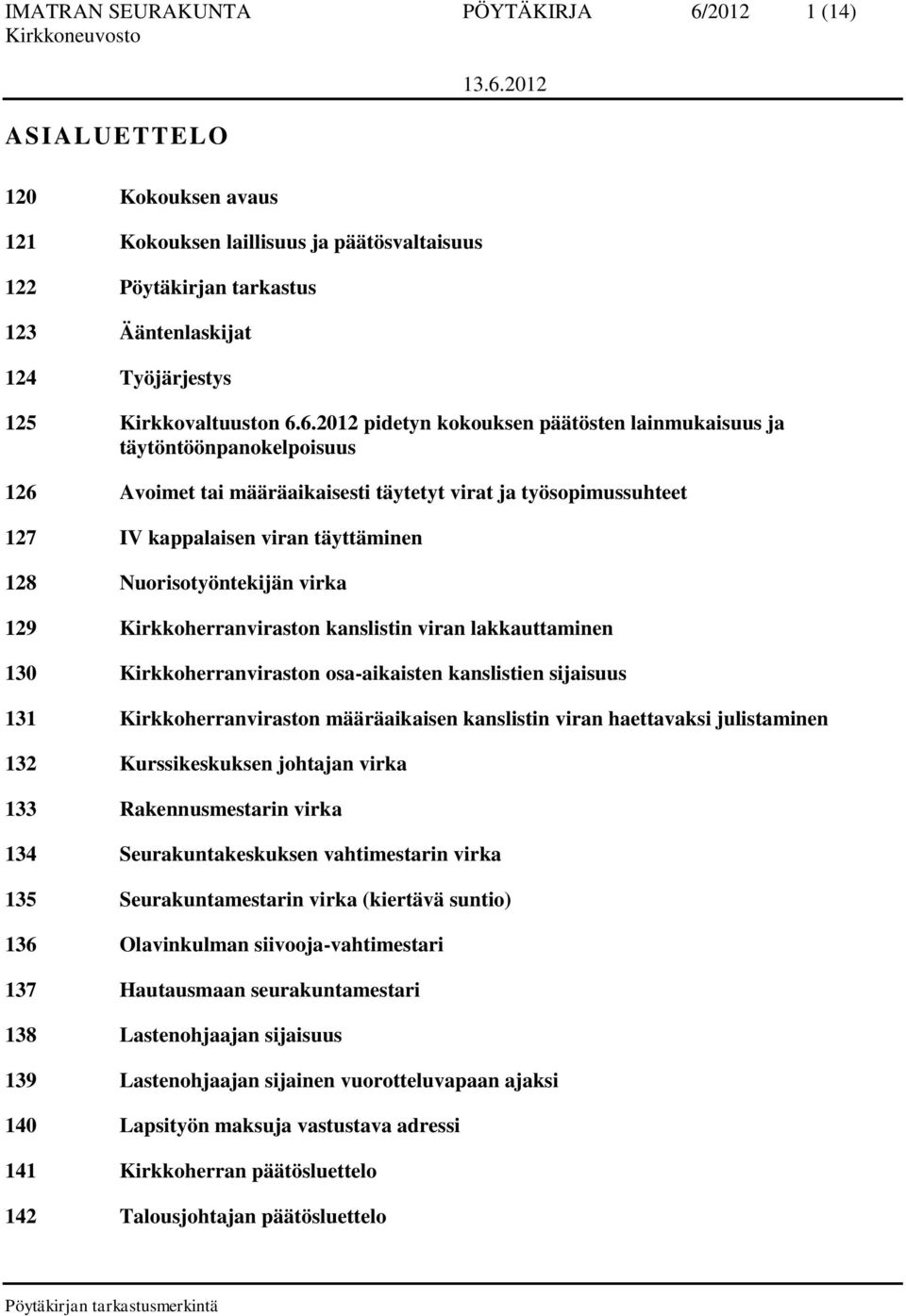 6.2012 pidetyn kokouksen päätösten lainmukaisuus ja täytöntöönpanokelpoisuus 126 Avoimet tai määräaikaisesti täytetyt virat ja työsopimussuhteet 127 IV kappalaisen viran täyttäminen 128