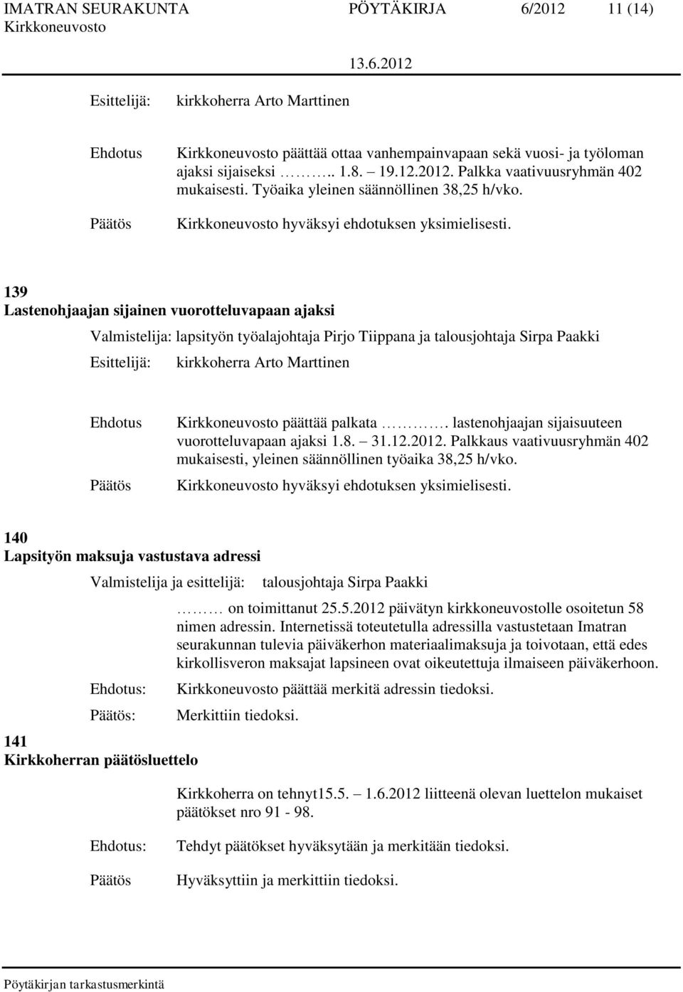 lastenohjaajan sijaisuuteen vuorotteluvapaan ajaksi 1.8. 31.12.2012. Palkkaus vaativuusryhmän 402 mukaisesti, yleinen säännöllinen työaika 38,25 h/vko.