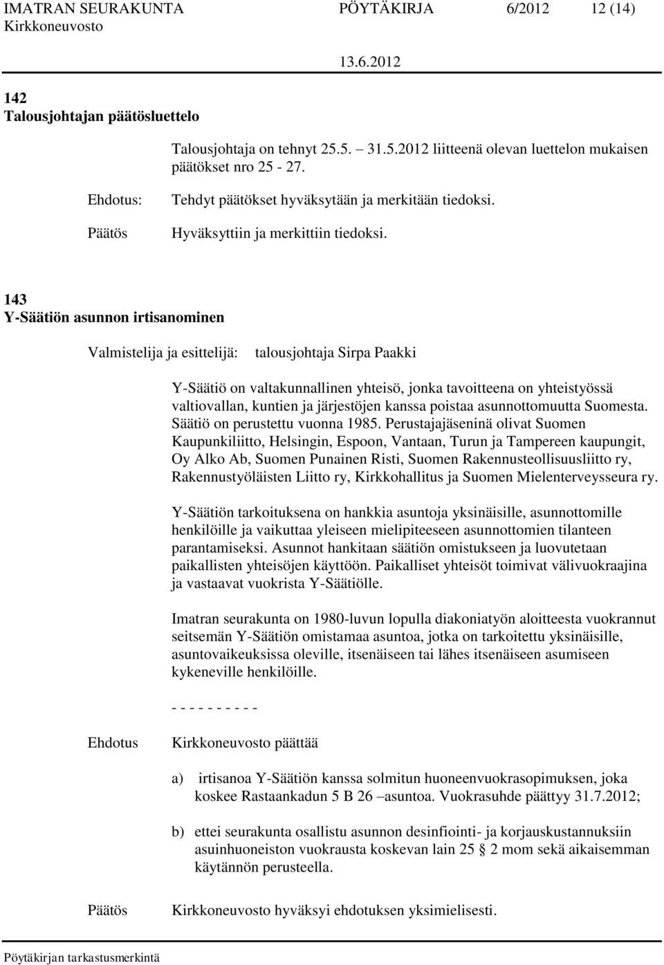 143 Y-Säätiön asunnon irtisanominen Y-Säätiö on valtakunnallinen yhteisö, jonka tavoitteena on yhteistyössä valtiovallan, kuntien ja järjestöjen kanssa poistaa asunnottomuutta Suomesta.