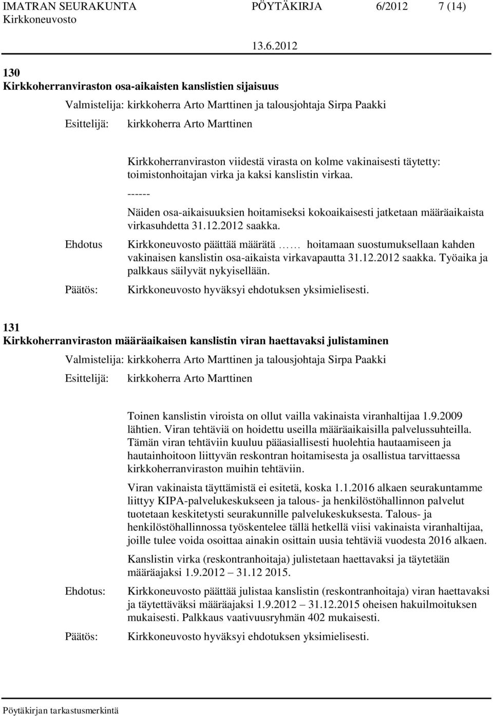 päättää määrätä hoitamaan suostumuksellaan kahden vakinaisen kanslistin osa-aikaista virkavapautta 31.12.2012 saakka. Työaika ja palkkaus säilyvät nykyisellään.