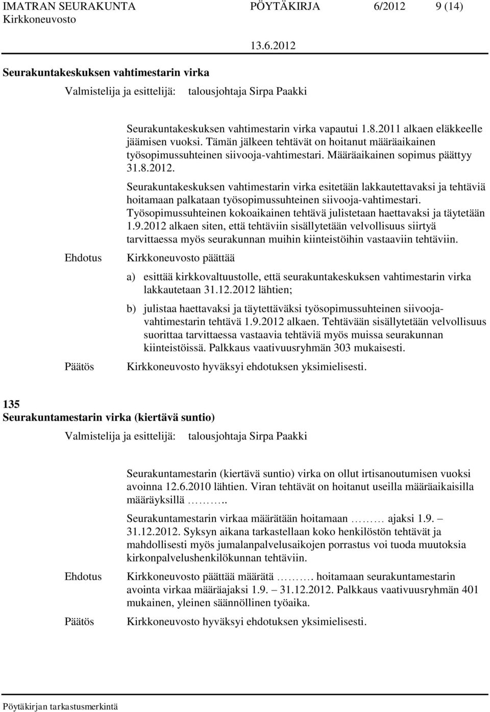 Seurakuntakeskuksen vahtimestarin virka esitetään lakkautettavaksi ja tehtäviä hoitamaan palkataan työsopimussuhteinen siivooja-vahtimestari.