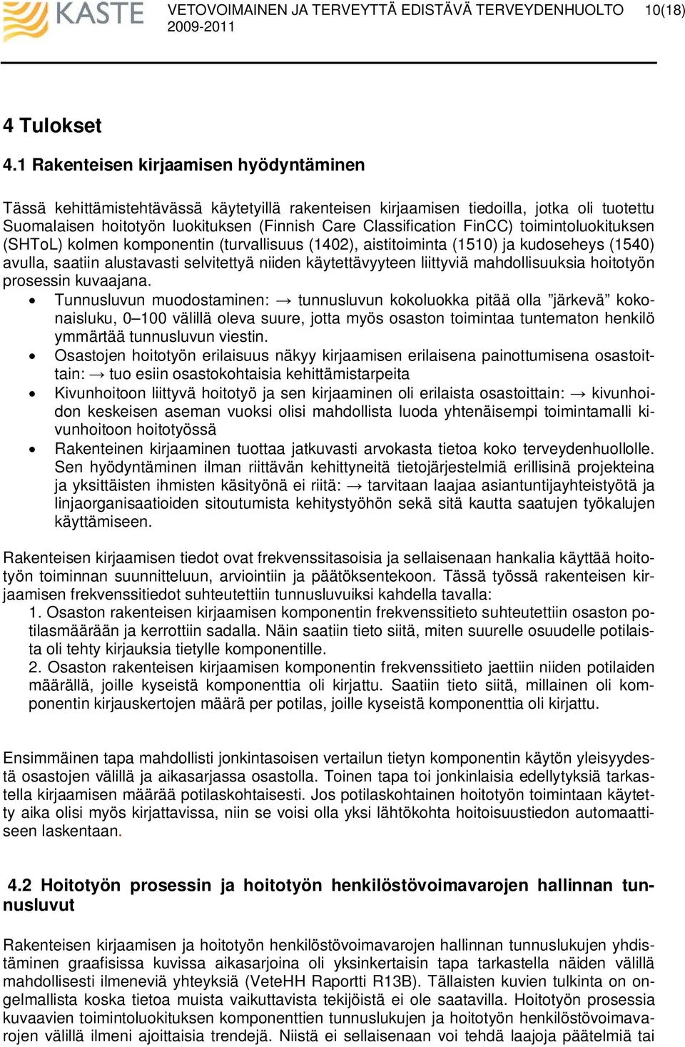 FinCC) toimintoluokituksen (SHToL) kolmen komponentin (turvallisuus (1402), aistitoiminta (1510) ja kudoseheys (1540) avulla, saatiin alustavasti selvitettyä niiden käytettävyyteen liittyviä