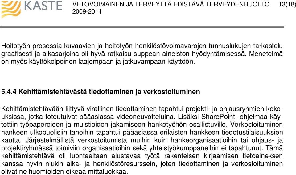 4 Kehittämistehtävästä tiedottaminen ja verkostoituminen Kehittämistehtävään liittyvä virallinen tiedottaminen tapahtui projekti- ja ohjausryhmien kokouksissa, jotka toteutuivat pääasiassa