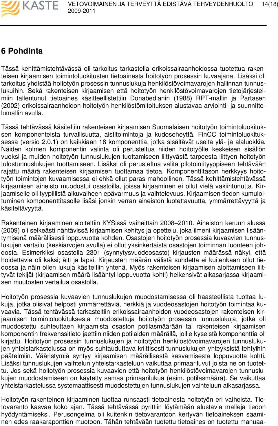 Sekä rakenteisen kirjaamisen että hoitotyön henkilöstövoimavarojen tietojärjestelmiin tallentunut tietoaines käsitteellistettiin Donabedianin (1988) RPT-mallin ja Partasen (2002) erikoissairaanhoidon