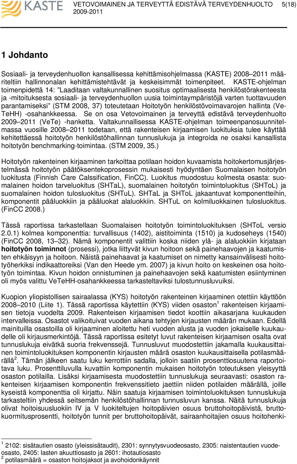 parantamiseksi (STM 2008, 37) toteutetaan Hoitotyön henkilöstövoimavarojen hallinta (Ve- TeHH) -osahankkeessa. Se on osa Vetovoimainen ja terveyttä edistävä terveydenhuolto 2009 2011 (VeTe) -hanketta.