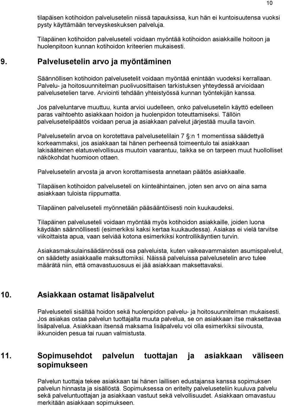 Palvelusetelin arvo ja myöntäminen Säännöllisen kotihoidon palvelusetelit voidaan myöntää enintään vuodeksi kerrallaan.