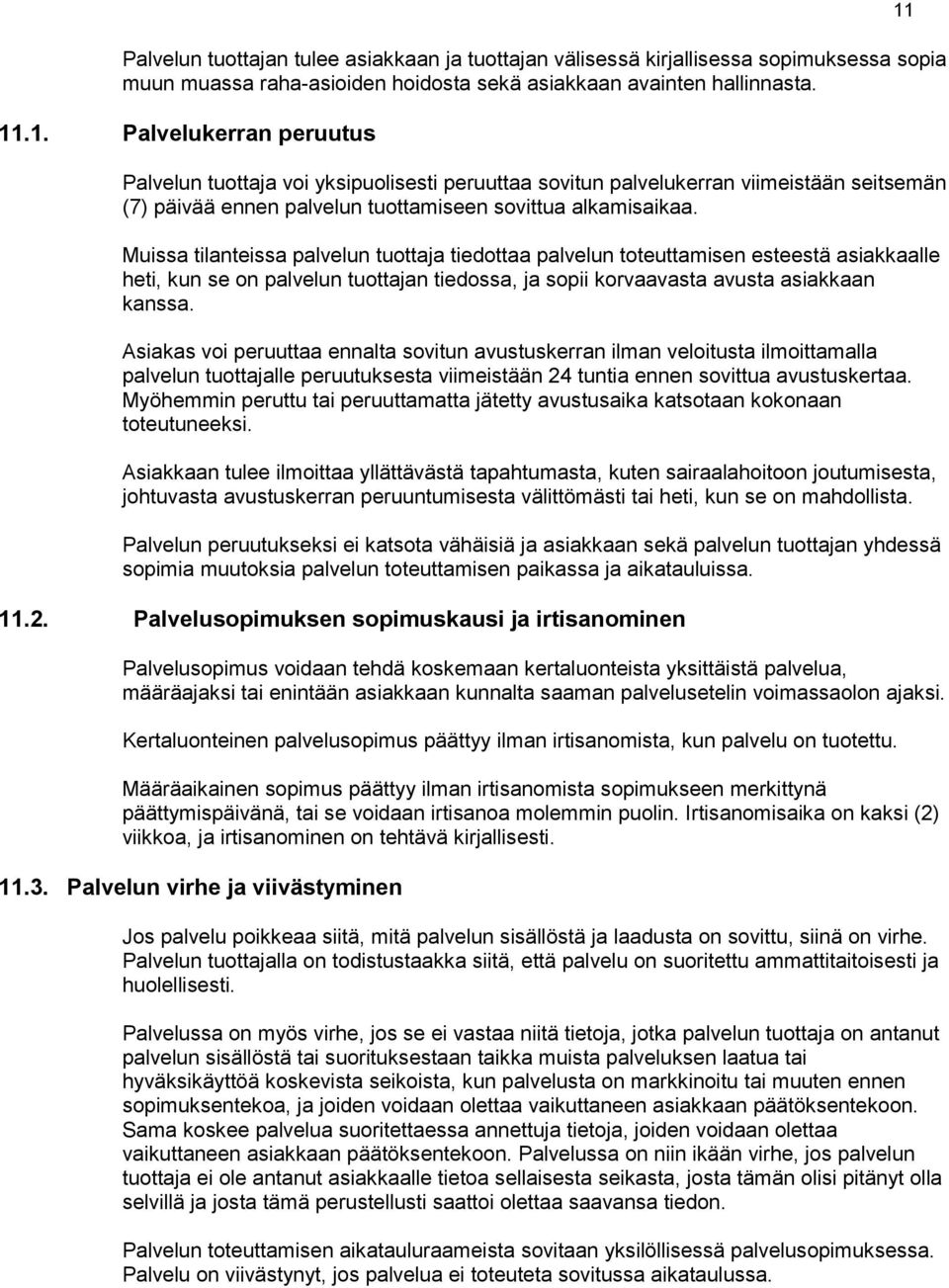 Muissa tilanteissa palvelun tuottaja tiedottaa palvelun toteuttamisen esteestä asiakkaalle heti, kun se on palvelun tuottajan tiedossa, ja sopii korvaavasta avusta asiakkaan kanssa.