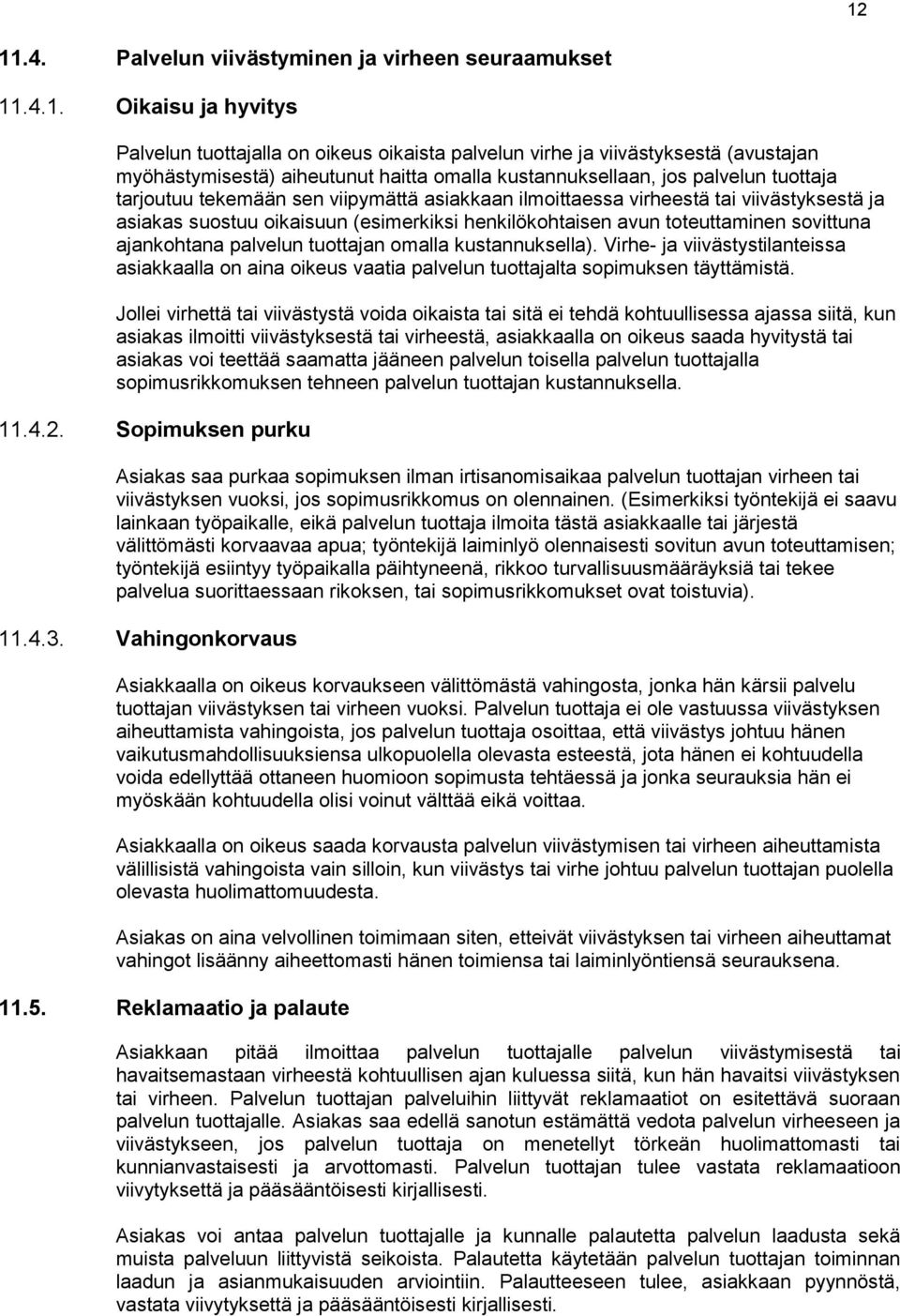 avun toteuttaminen sovittuna ajankohtana palvelun tuottajan omalla kustannuksella). Virhe- ja viivästystilanteissa asiakkaalla on aina oikeus vaatia palvelun tuottajalta sopimuksen täyttämistä.