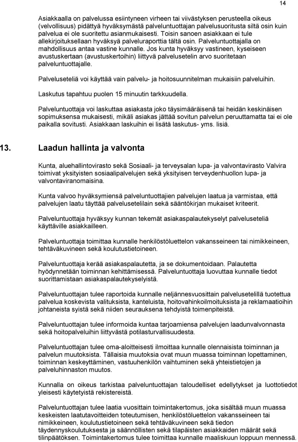 Jos kunta hyväksyy vastineen, kyseiseen avustuskertaan (avustuskertoihin) liittyvä palvelusetelin arvo suoritetaan palveluntuottajalle.