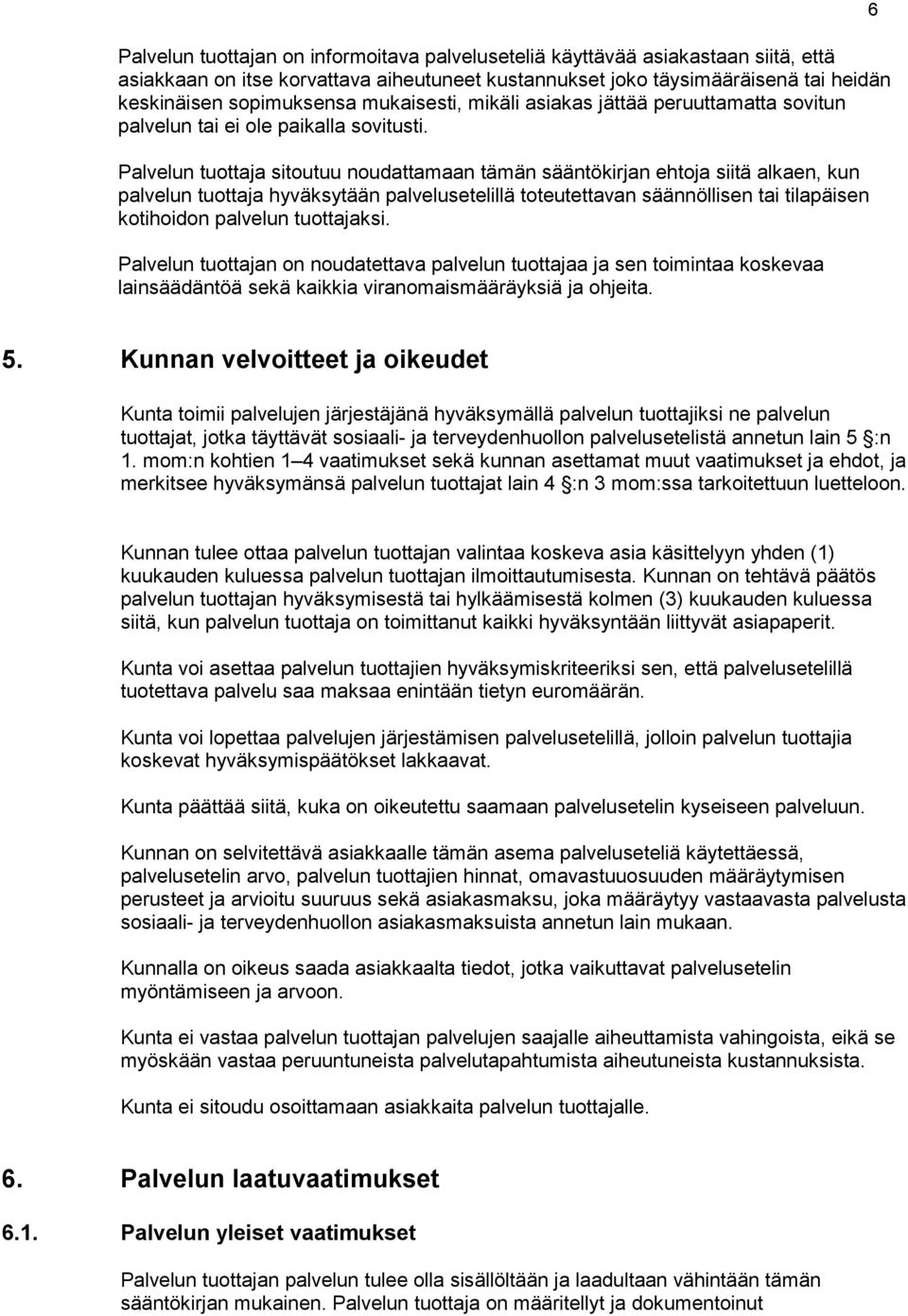 Palvelun tuottaja sitoutuu noudattamaan tämän sääntökirjan ehtoja siitä alkaen, kun palvelun tuottaja hyväksytään palvelusetelillä toteutettavan säännöllisen tai tilapäisen kotihoidon palvelun