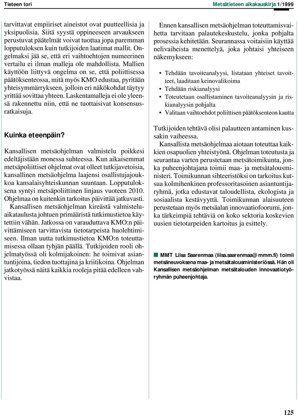 Ongelmaksi jää se, että eri vaihtoehtojen numeerinen vertailu ei ilman malleja ole mahdollista.