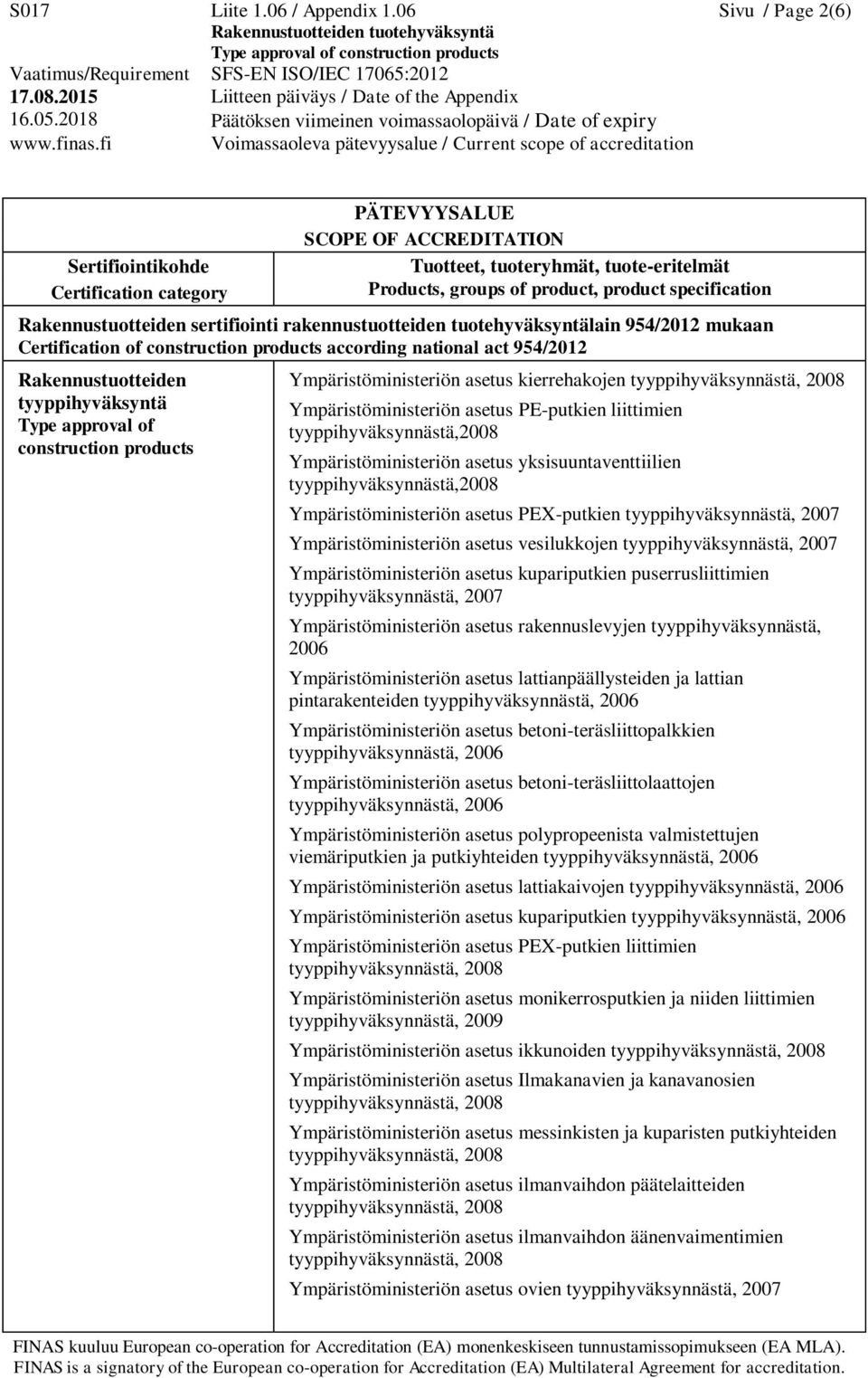 tyyppihyväksyntä Type approval of construction products Ympäristöministeriön asetus kierrehakojen, 2008 Ympäristöministeriön asetus PE-putkien liittimien,2008 Ympäristöministeriön asetus