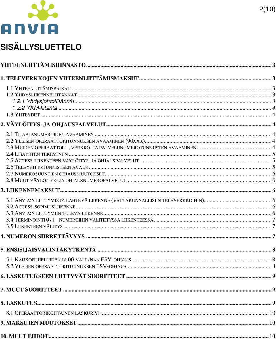 .. 4 2.4 LISÄYSTEN TEKEMINEN... 5 2.5 ACCESS-LIIKENTEEN VÄYLÖITYS- JA OHJAUSPALVELUT... 5 2.6 TELEYRITYSTUNNISTEEN AVAUS... 5 2.7 NUMEROSUUNTIEN OHJAUSMUUTOKSET... 6 2.