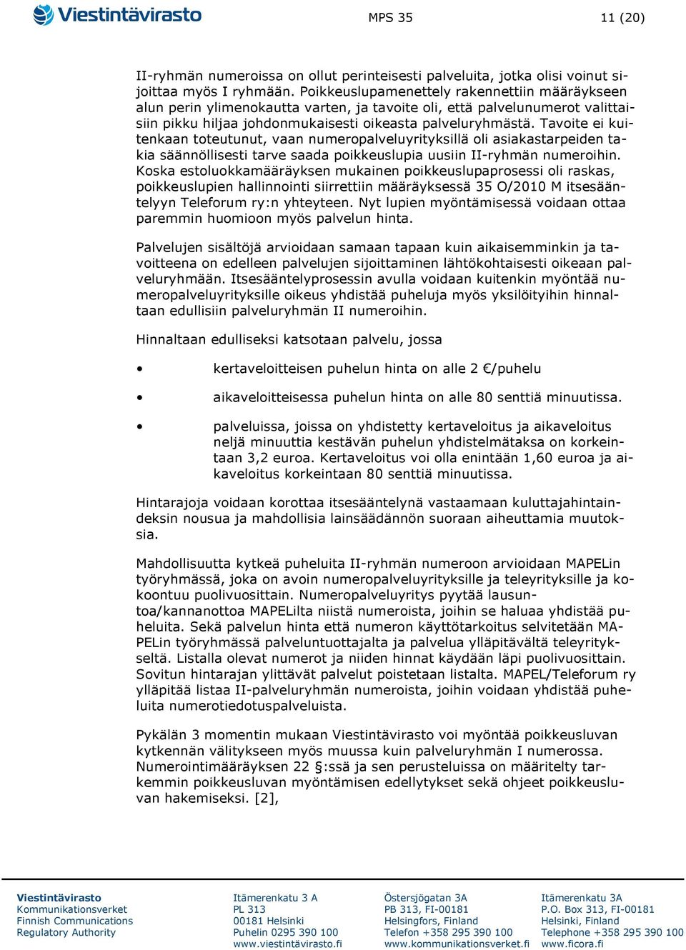 Tavoite ei kuitenkaan toteutunut, vaan numeropalveluyrityksillä oli asiakastarpeiden takia säännöllisesti tarve saada poikkeuslupia uusiin II-ryhmän numeroihin.