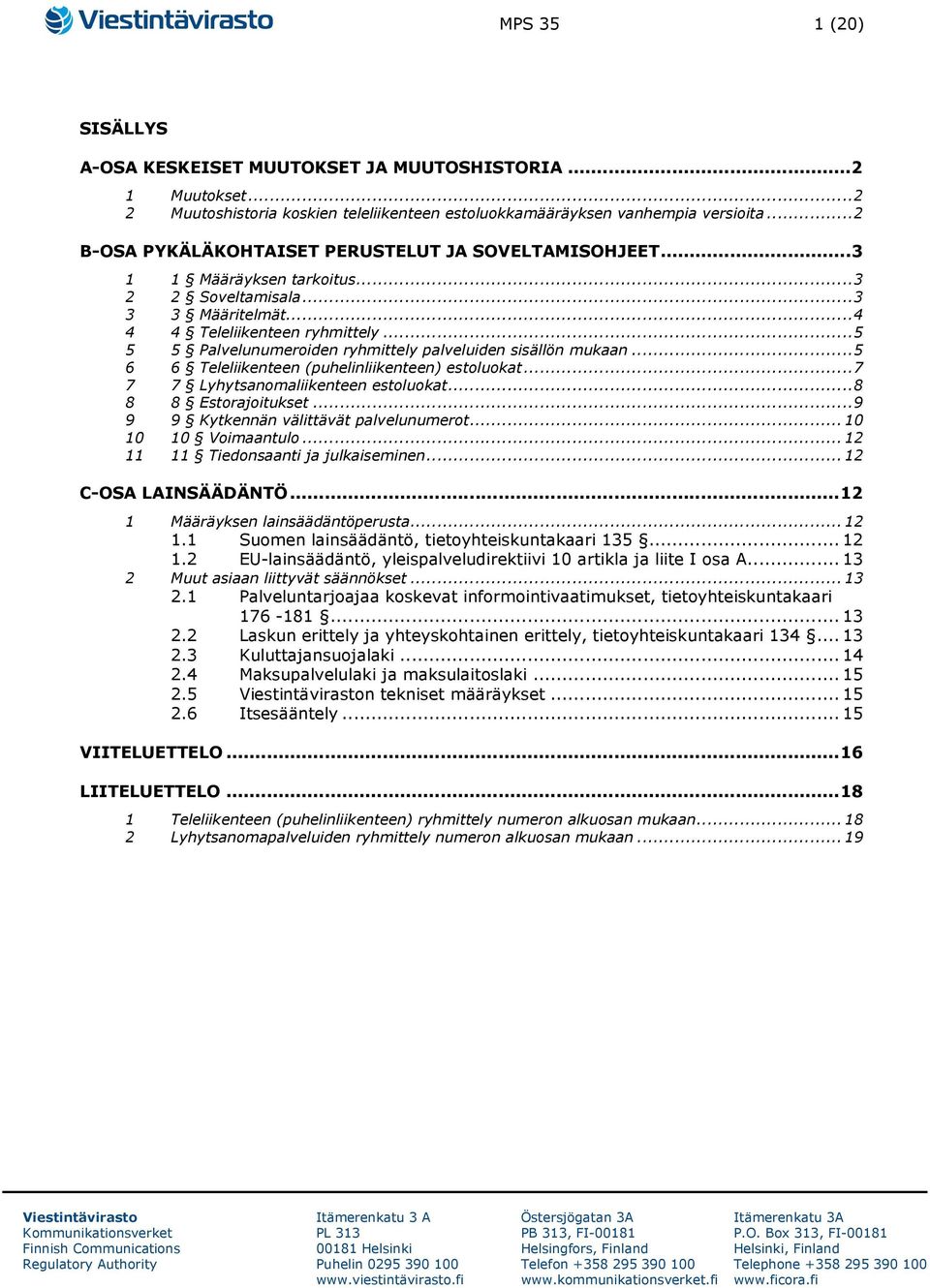 .. 5 5 5 Palvelunumeroiden ryhmittely palveluiden sisällön mukaan... 5 6 6 Teleliikenteen (puhelinliikenteen) estoluokat... 7 7 7 Lyhytsanomaliikenteen estoluokat... 8 8 8 Estorajoitukset.