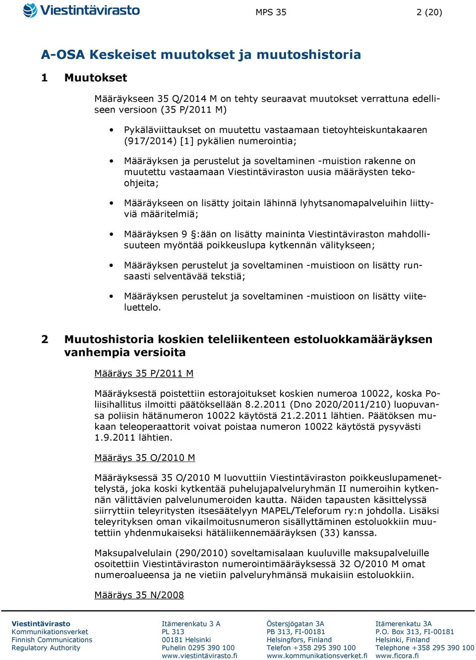 lisätty joitain lähinnä lyhytsanomapalveluihin liittyviä määritelmiä; Määräyksen 9 :ään on lisätty maininta n mahdollisuuteen myöntää poikkeuslupa kytkennän välitykseen; Määräyksen perustelut ja