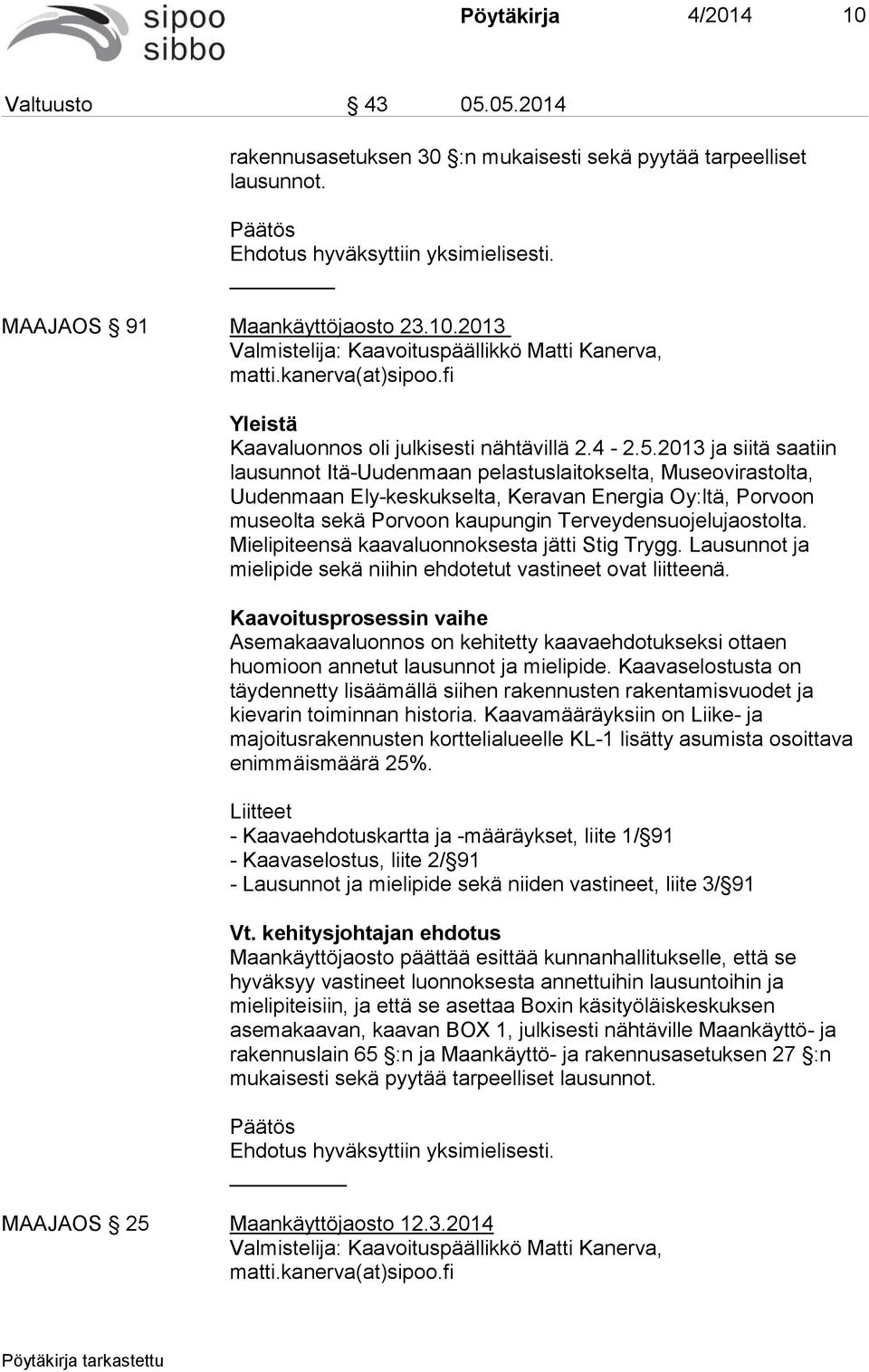 2013 ja siitä saatiin lausunnot Itä-Uudenmaan pelastuslaitokselta, Museovirastolta, Uudenmaan Ely-keskukselta, Keravan Energia Oy:ltä, Porvoon museolta sekä Porvoon kaupungin