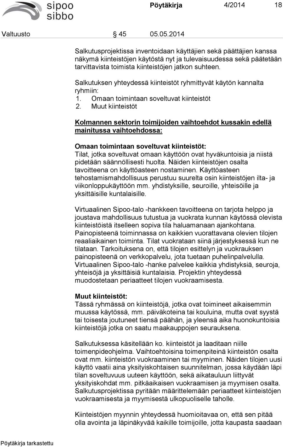 Salkutuksen yhteydessä kiinteistöt ryhmittyvät käytön kannalta ryhmiin: 1. Omaan toimintaan soveltuvat kiinteistöt 2.