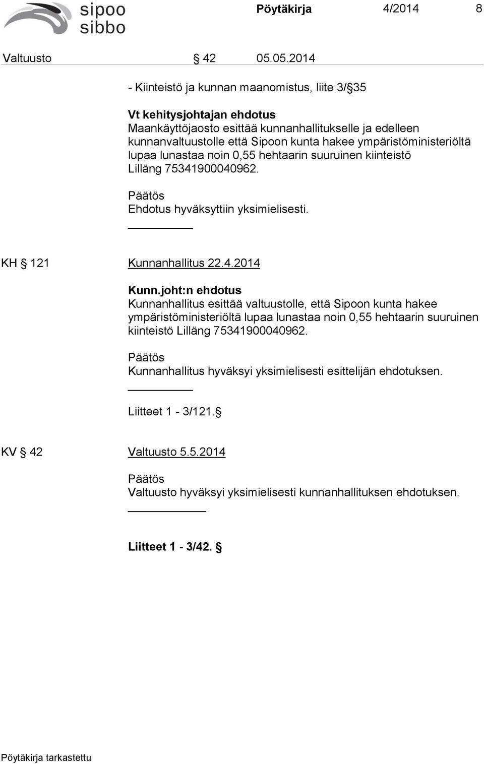 ympäristöministeriöltä lupaa lunastaa noin 0,55 hehtaarin suuruinen kiinteistö Lilläng 75341900040962. Ehdotus hyväksyttiin yksimielisesti. KH 121 Kunnanhallitus 22.4.2014 Kunn.