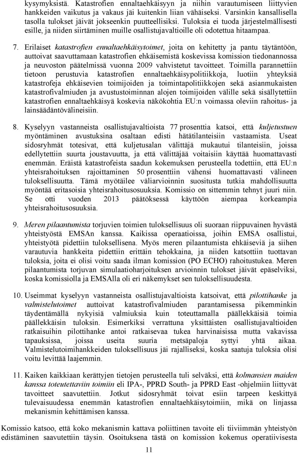 Erilaiset katastrofien ennaltaehkäisytoimet, joita on kehitetty ja pantu täytäntöön, auttoivat saavuttamaan katastrofien ehkäisemistä koskevissa komission tiedonannossa ja neuvoston päätelmissä