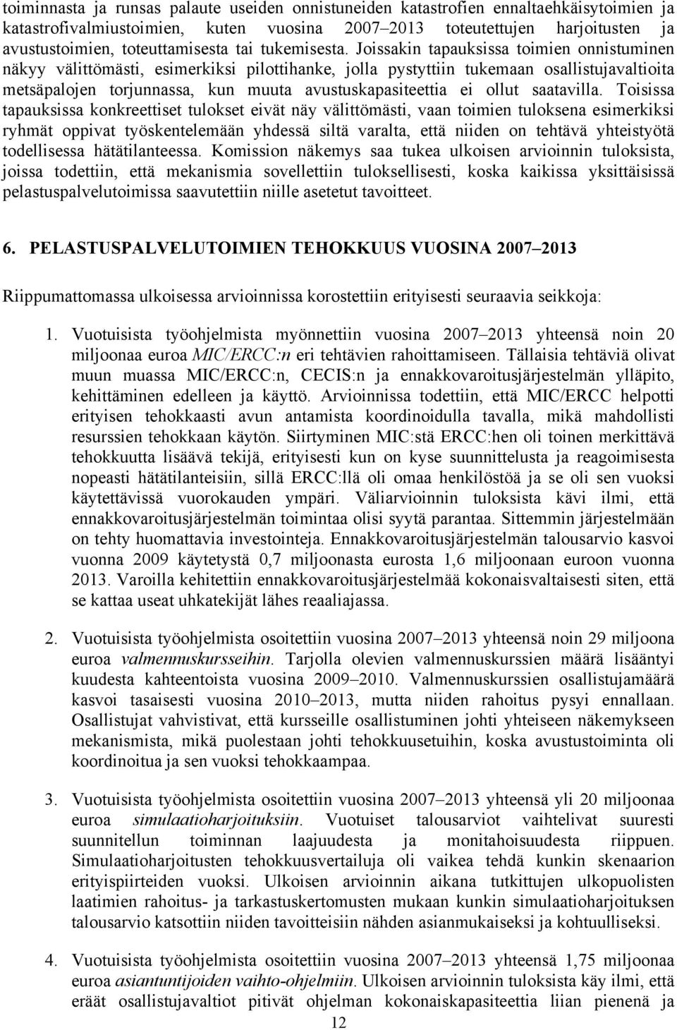 Joissakin tapauksissa toimien onnistuminen näkyy välittömästi, esimerkiksi pilottihanke, jolla pystyttiin tukemaan osallistujavaltioita metsäpalojen torjunnassa, kun muuta avustuskapasiteettia ei