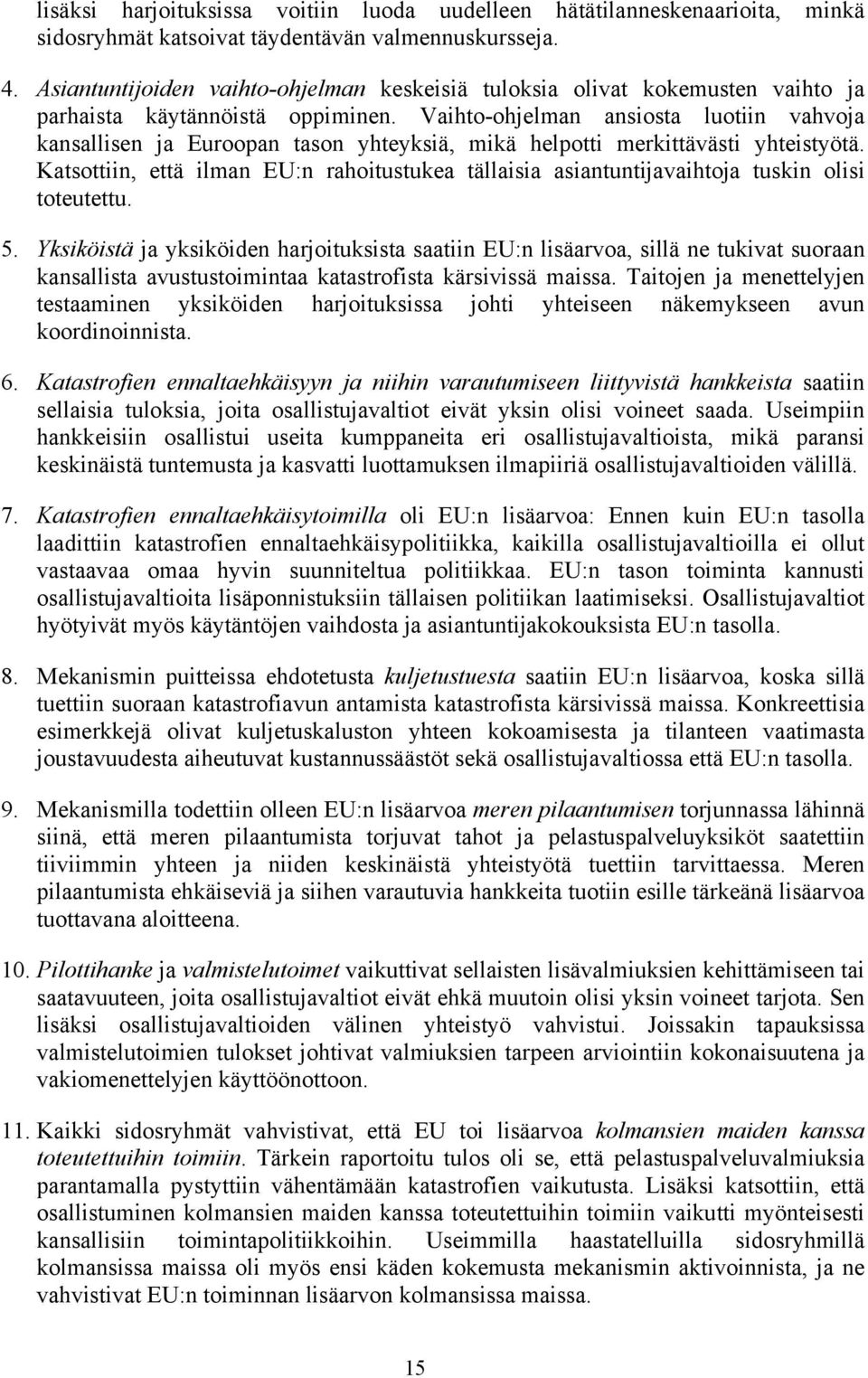 Vaihto-ohjelman ansiosta luotiin vahvoja kansallisen ja Euroopan tason yhteyksiä, mikä helpotti merkittävästi yhteistyötä.