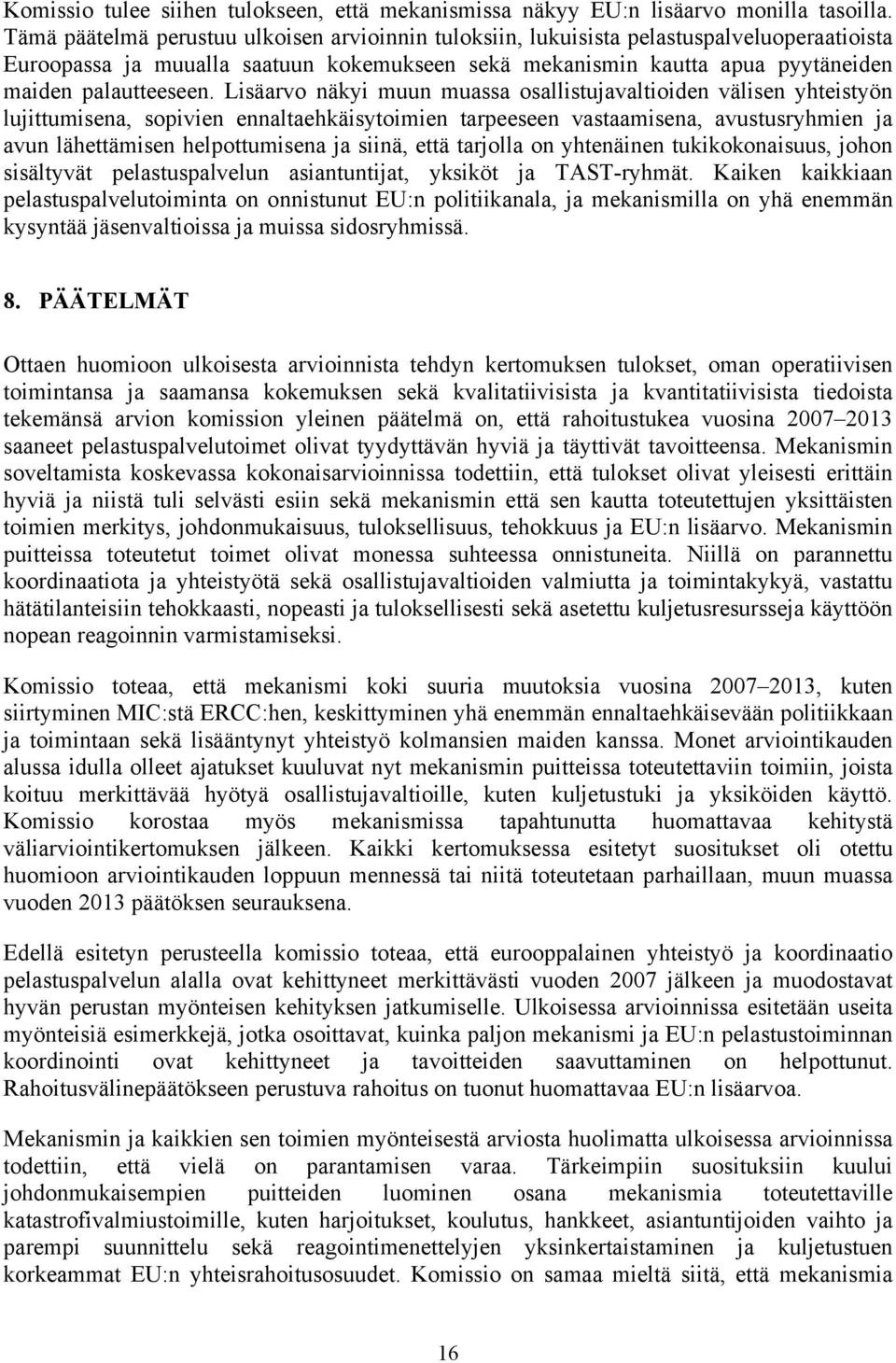 Lisäarvo näkyi muun muassa osallistujavaltioiden välisen yhteistyön lujittumisena, sopivien ennaltaehkäisytoimien tarpeeseen vastaamisena, avustusryhmien ja avun lähettämisen helpottumisena ja siinä,