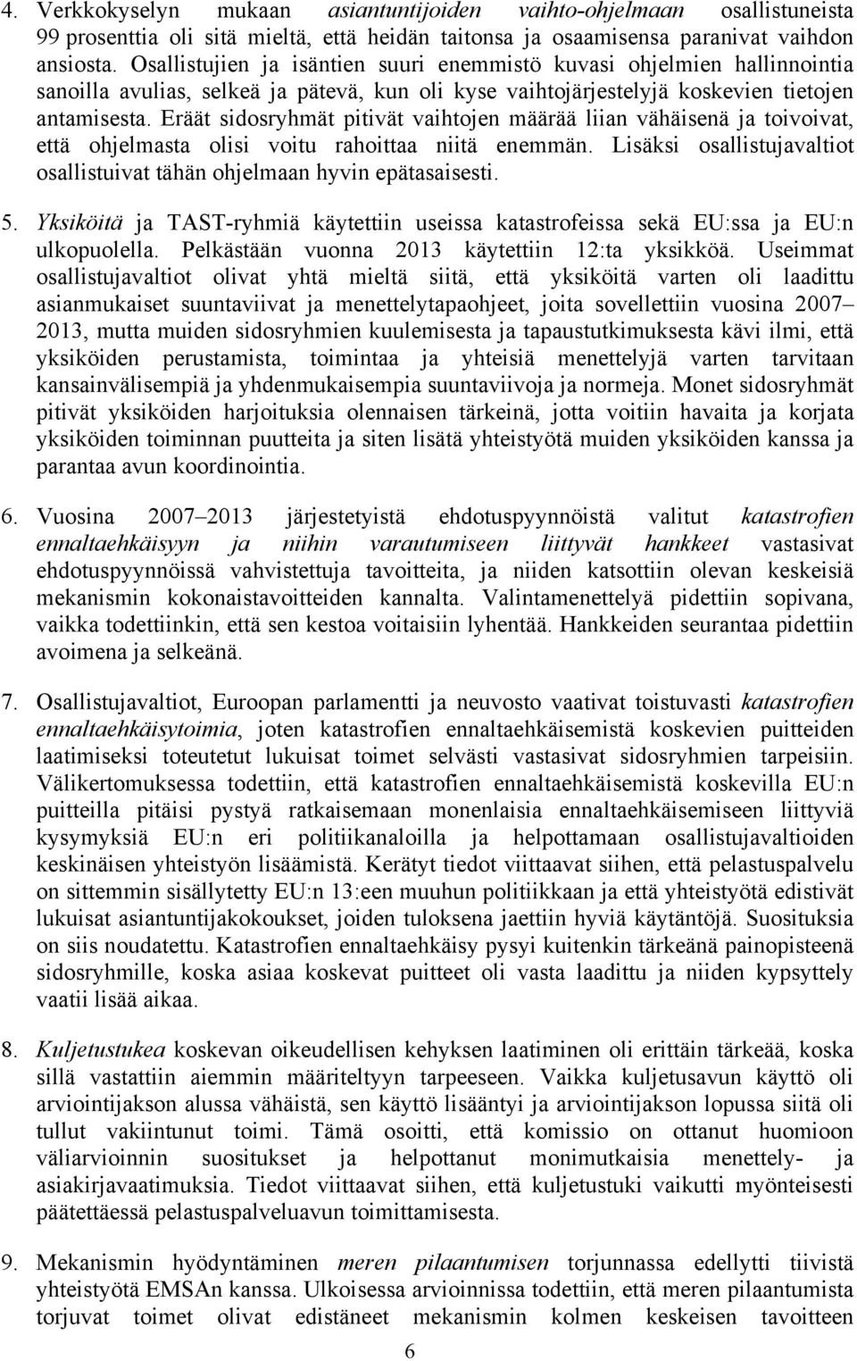 Eräät sidosryhmät pitivät vaihtojen määrää liian vähäisenä ja toivoivat, että ohjelmasta olisi voitu rahoittaa niitä enemmän.