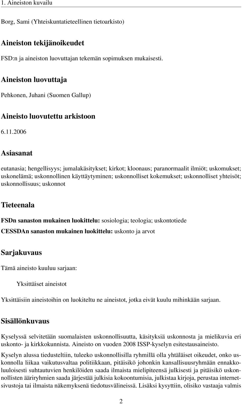 2006 Asiasanat eutanasia; hengellisyys; jumalakäsitykset; kirkot; kloonaus; paranormaalit ilmiöt; uskomukset; uskonelämä; uskonnollinen käyttäytyminen; uskonnolliset kokemukset; uskonnolliset