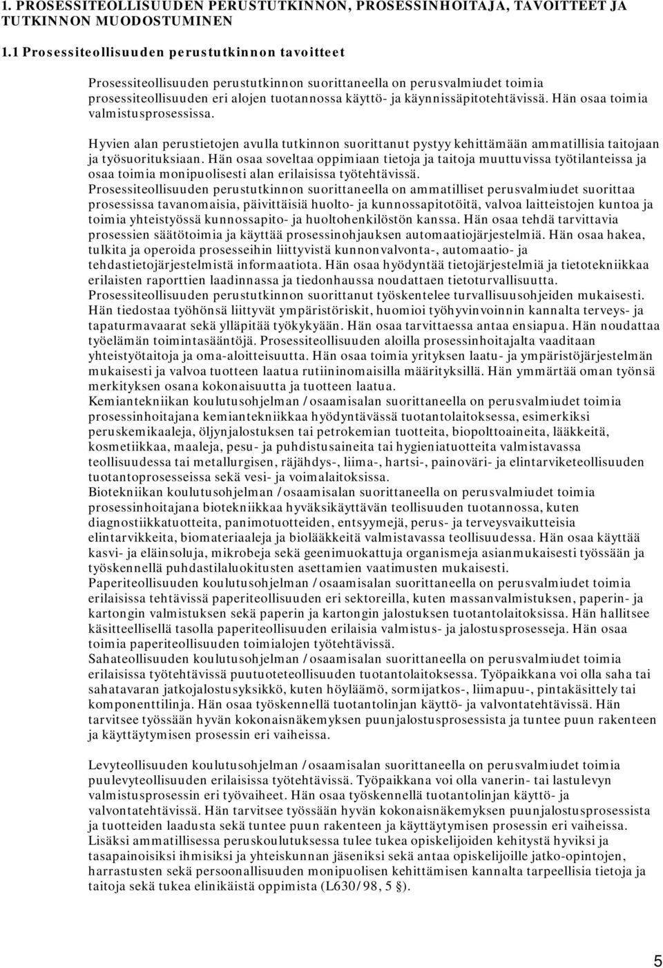 käynnissäpitotehtävissä. Hän osaa toimia valmistusprosessissa. Hyvien alan perustietojen avulla tutkinnon suorittanut pystyy kehittämään ammatillisia taitojaan ja työsuorituksiaan.