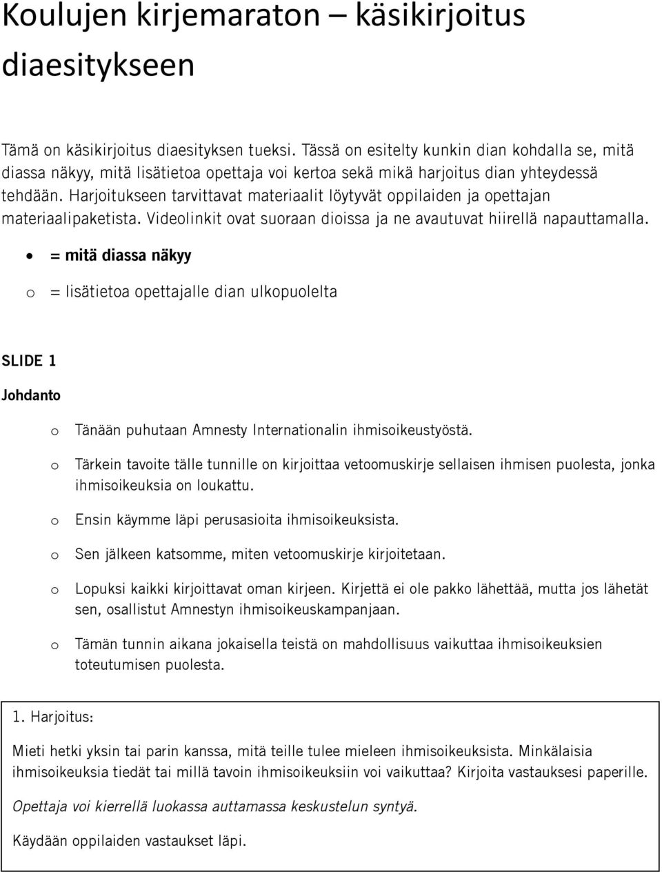 Harjitukseen tarvittavat materiaalit löytyvät ppilaiden ja pettajan materiaalipaketista. Videlinkit vat suraan diissa ja ne avautuvat hiirellä napauttamalla.