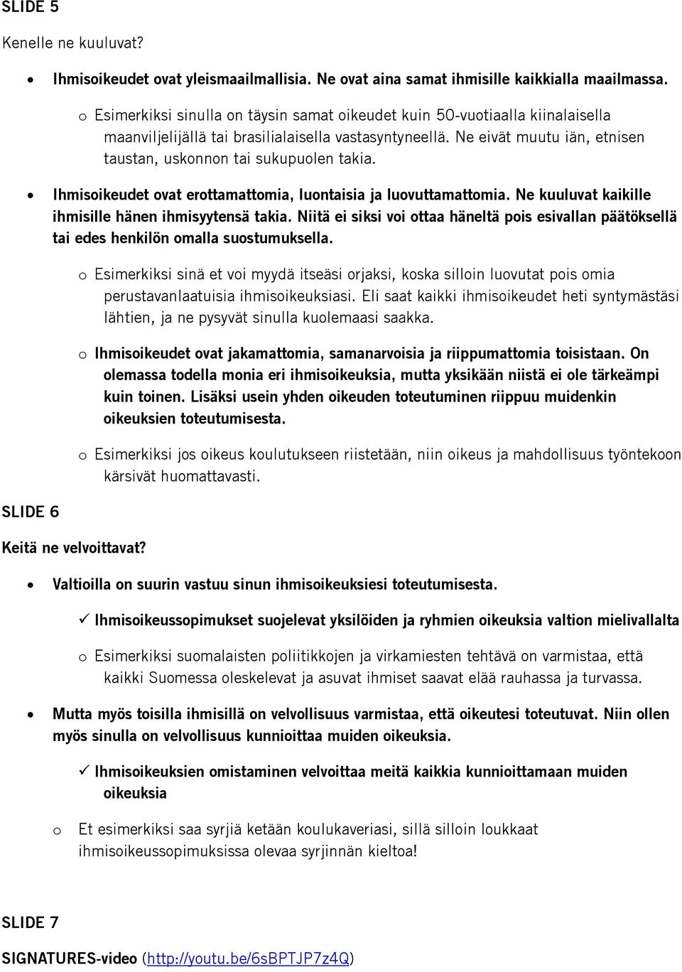 Ihmisikeudet vat erttamattmia, luntaisia ja luvuttamattmia. Ne kuuluvat kaikille ihmisille hänen ihmisyytensä takia.