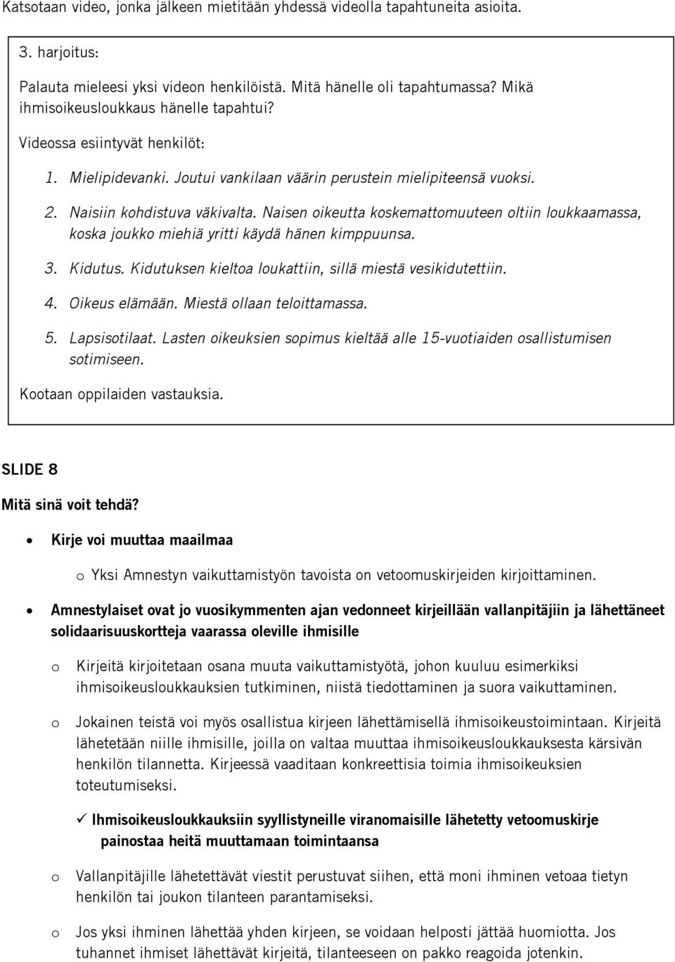 Naisen ikeutta kskemattmuuteen ltiin lukkaamassa, kska jukk miehiä yritti käydä hänen kimppuunsa. 3. Kidutus. Kidutuksen kielta lukattiin, sillä miestä vesikidutettiin. 4. Oikeus elämään.