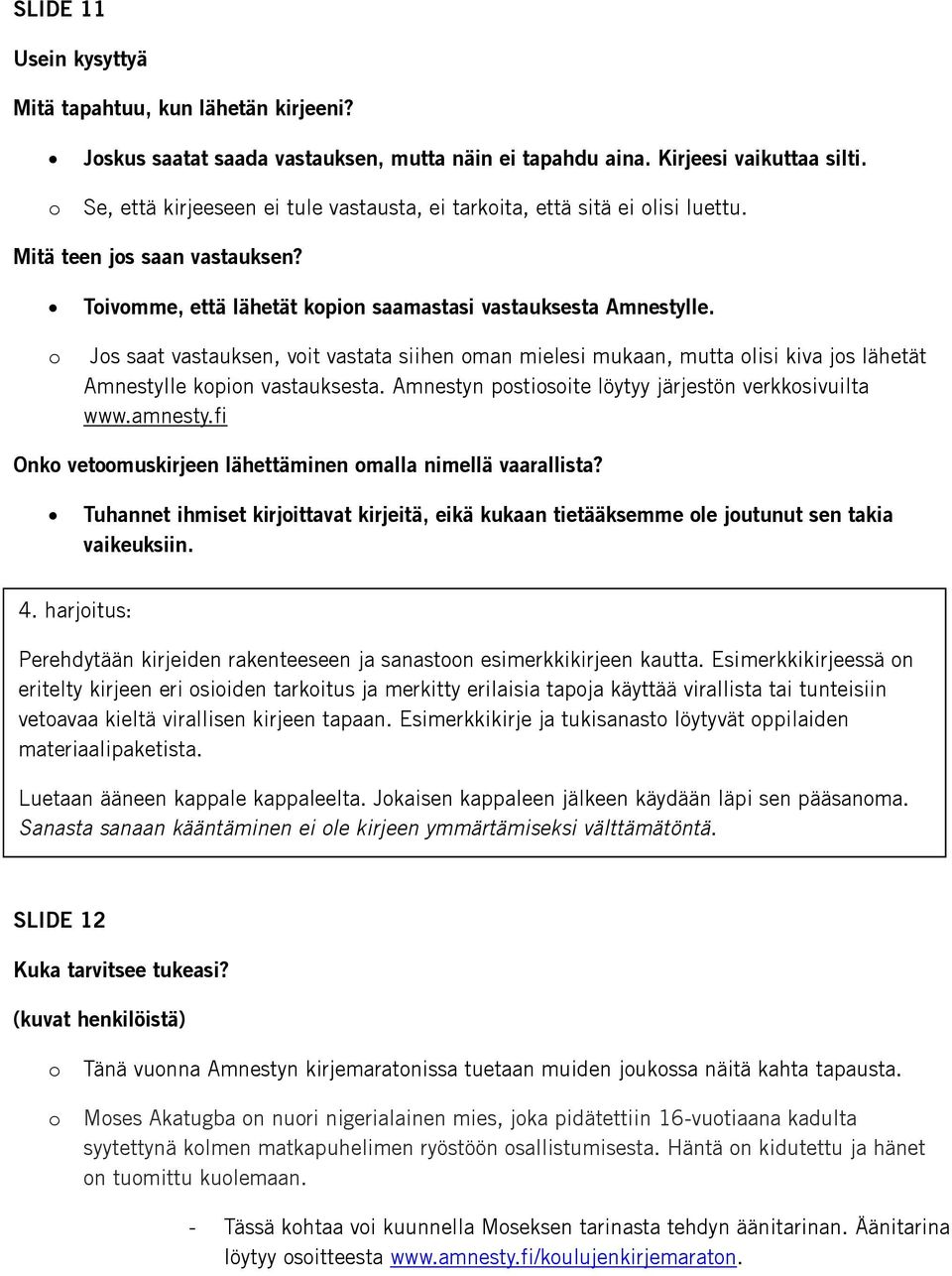 Js saat vastauksen, vit vastata siihen man mielesi mukaan, mutta lisi kiva js lähetät Amnestylle kpin vastauksesta. Amnestyn pstisite löytyy järjestön verkksivuilta www.amnesty.
