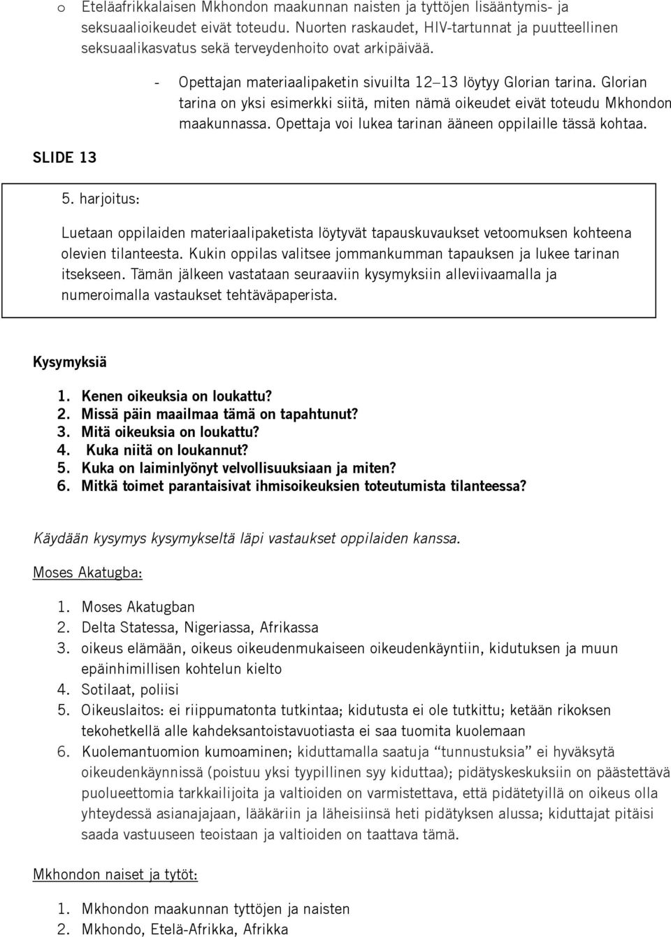 Glrian tarina n yksi esimerkki siitä, miten nämä ikeudet eivät tteudu Mkhndn maakunnassa. Opettaja vi lukea tarinan ääneen ppilaille tässä khtaa. SLIDE 13 5.