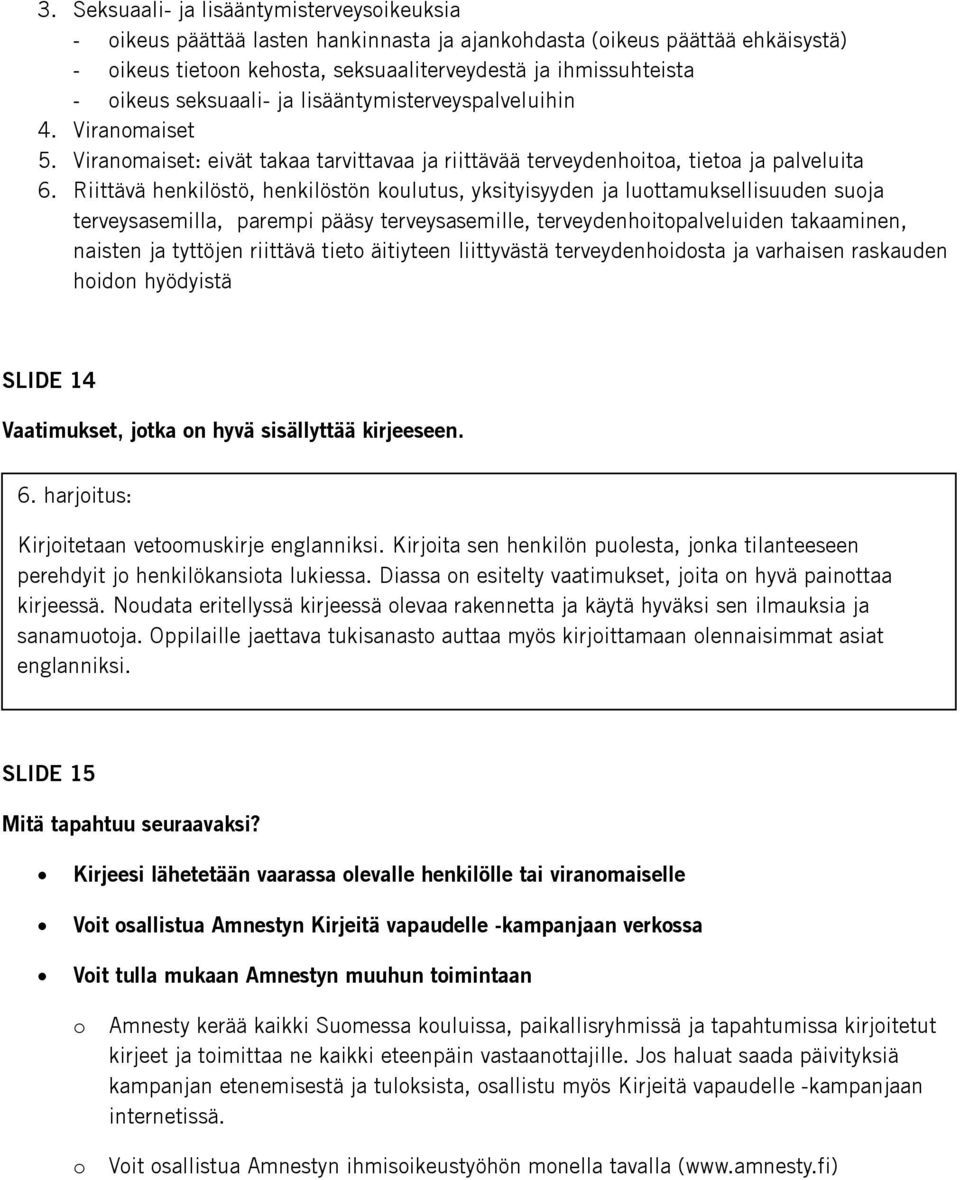Riittävä henkilöstö, henkilöstön kulutus, yksityisyyden ja luttamuksellisuuden suja terveysasemilla, parempi pääsy terveysasemille, terveydenhitpalveluiden takaaminen, naisten ja tyttöjen riittävä