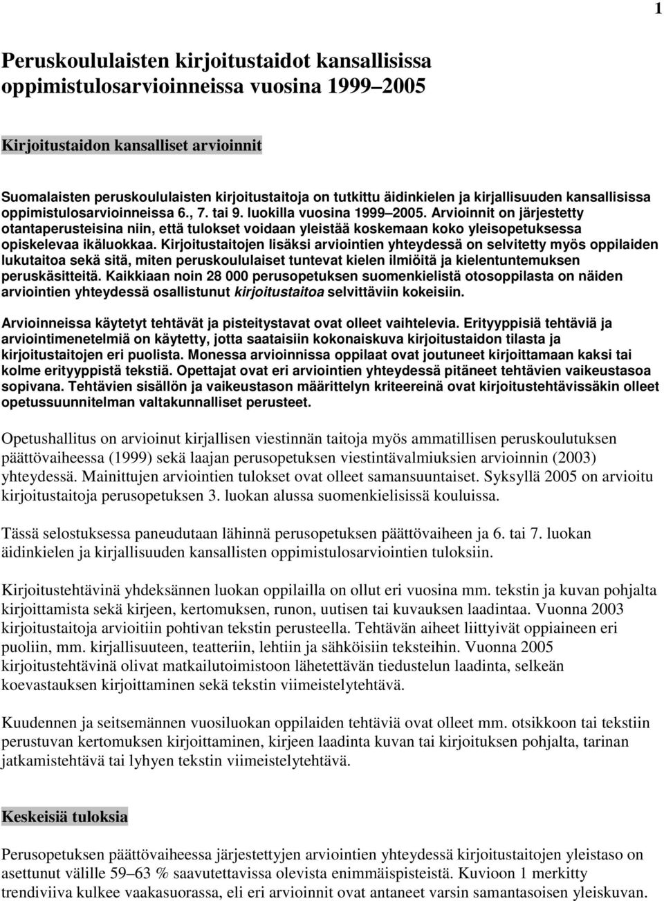 Arvioinnit on järjestetty otantaperusteisina niin, että tulokset voidaan yleistää koskemaan koko yleisopetuksessa opiskelevaa ikäluokkaa.