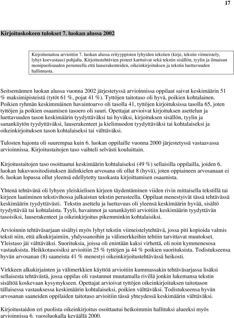 Seitsemännen luokan alussa vuonna 2002 järjestetyssä arvioinnissa oppilaat saivat keskimäärin 51 % maksimipisteistä (tytöt 61 %, pojat 41 %). Tyttöjen taitotaso oli hyvä, poikien kohtalainen.