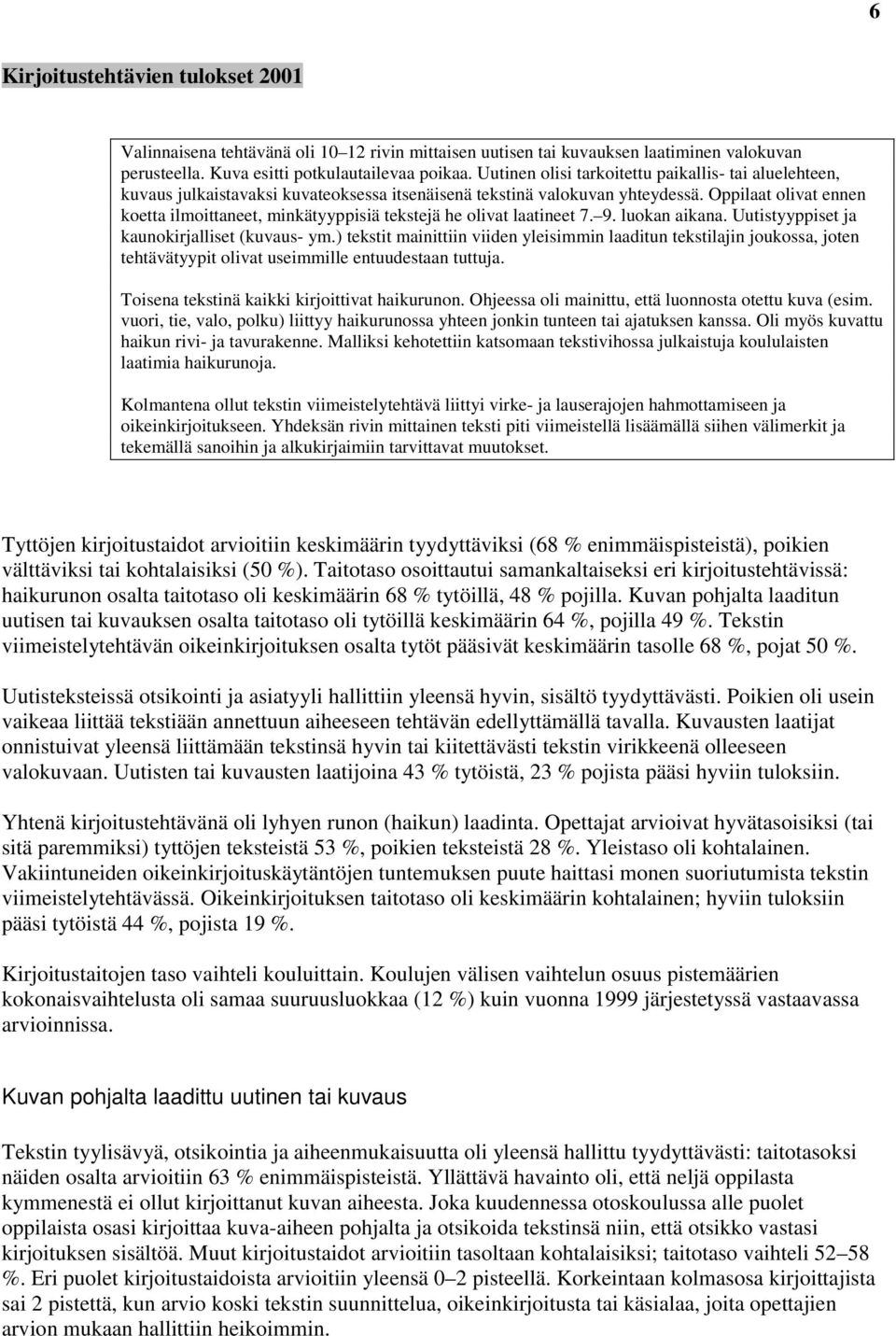 Oppilaat olivat ennen koetta ilmoittaneet, minkätyyppisiä tekstejä he olivat laatineet 7. 9. luokan aikana. Uutistyyppiset ja kaunokirjalliset (kuvaus- ym.