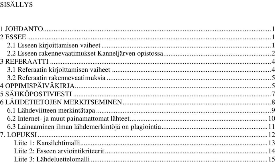 .. 7 6 LÄHDETIETOJEN MERKITSEMINEN... 8 6.1 Lähdeviitteen merkintätapa... 9 6.2 Internet- ja muut painamattomat lähteet... 10 6.