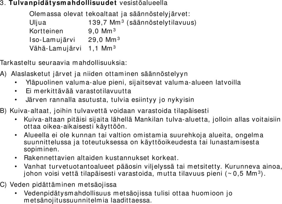 varastotilavuutta Järven rannalla asutusta, tulvia esiintyy jo nykyisin B) Kuiva-altaat, joihin tulvavettä voidaan varastoida tilapäisesti Kuiva-altaan pitäisi sijaita lähellä Mankilan tulva-aluetta,